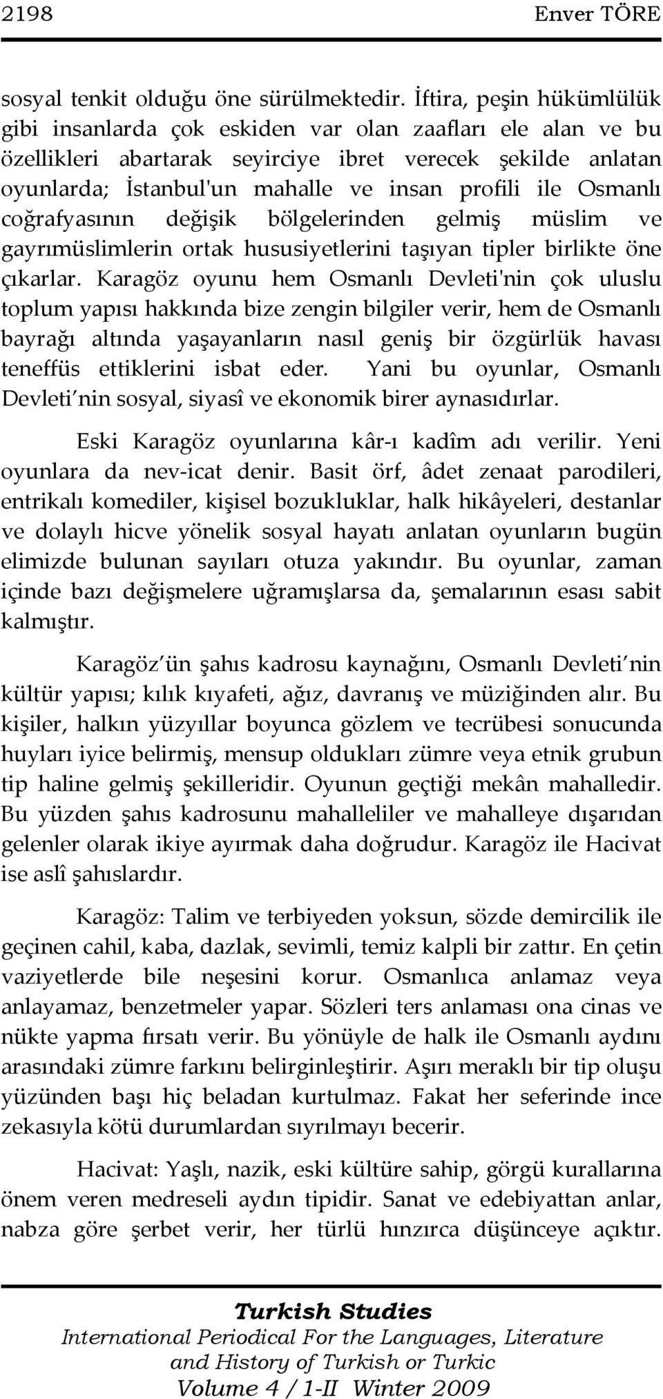 Osmanlı coğrafyasının değişik bölgelerinden gelmiş müslim ve gayrımüslimlerin ortak hususiyetlerini taşıyan tipler birlikte öne çıkarlar.