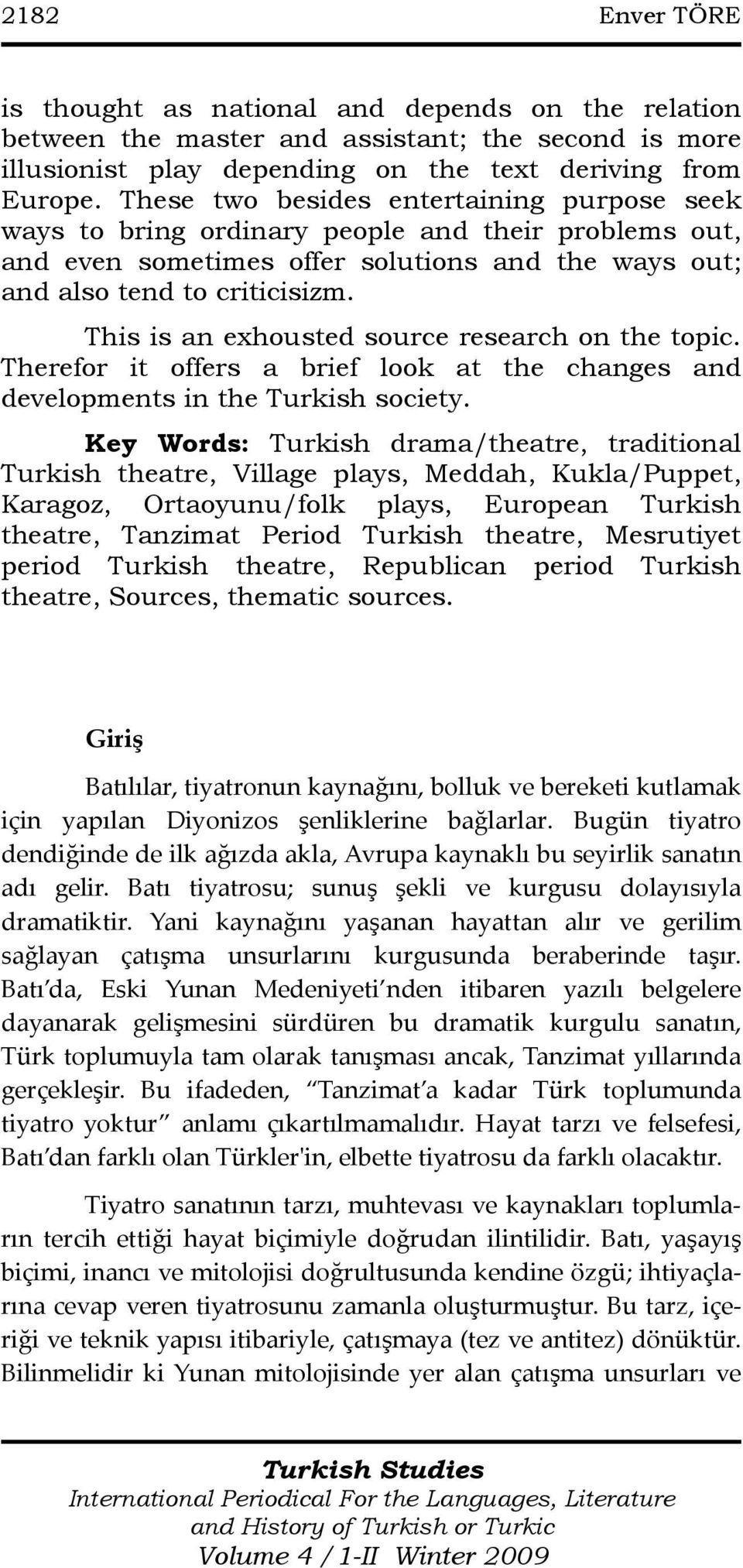 This is an exhousted source research on the topic. Therefor it offers a brief look at the changes and developments in the Turkish society.