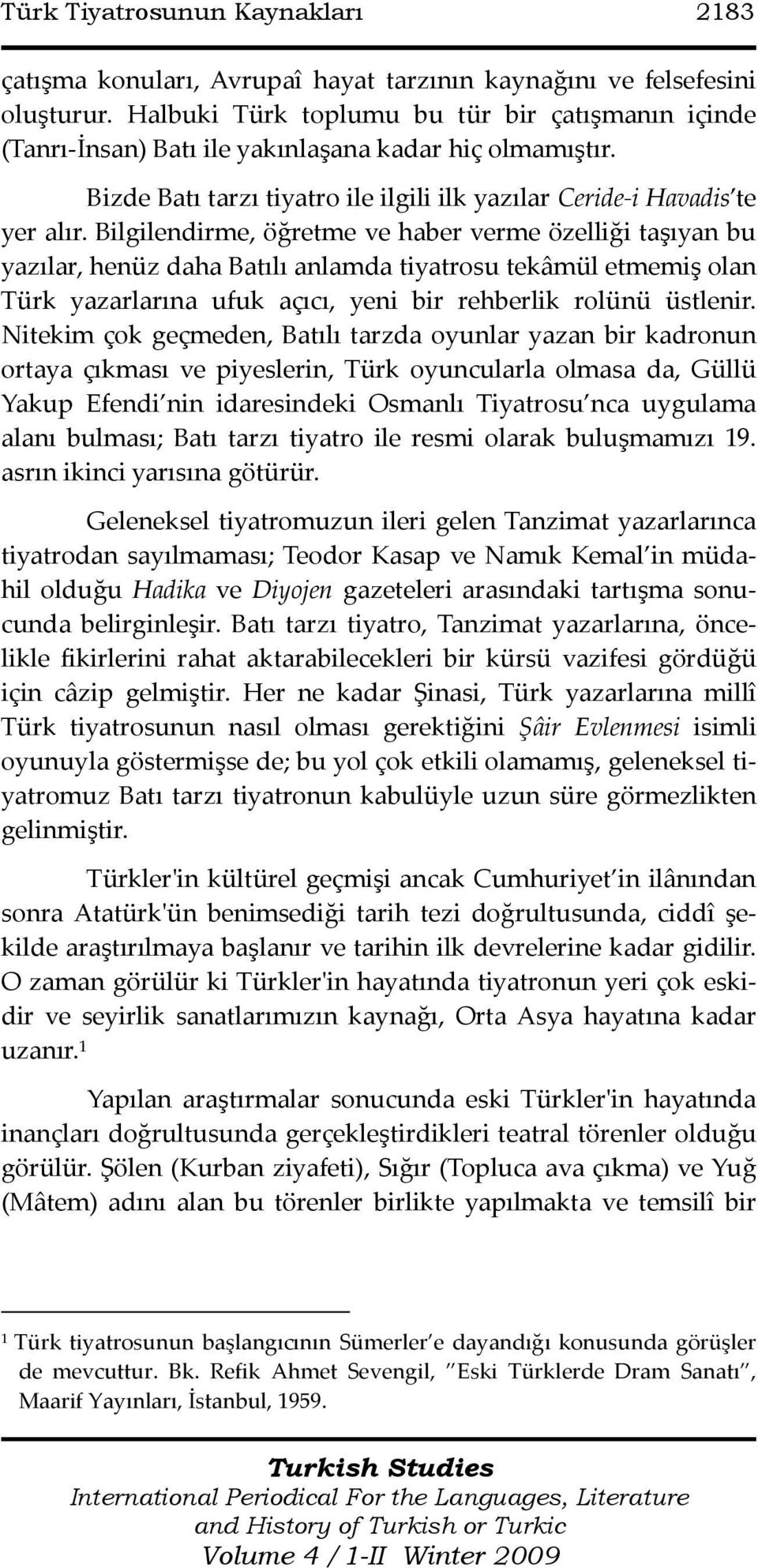 Bilgilendirme, öğretme ve haber verme özelliği taşıyan bu yazılar, henüz daha Batılı anlamda tiyatrosu tekâmül etmemiş olan Türk yazarlarına ufuk açıcı, yeni bir rehberlik rolünü üstlenir.