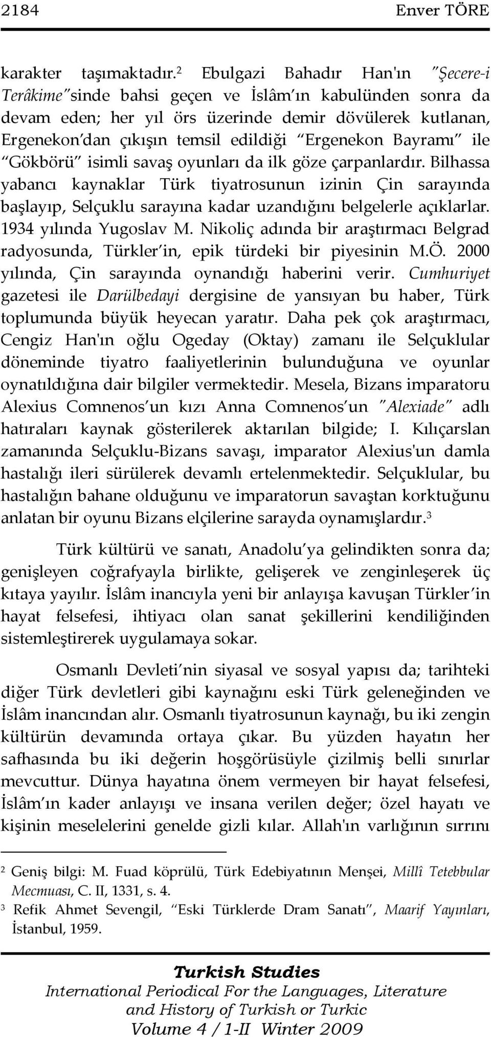 Ergenekon Bayramı ile Gökbörü isimli savaş oyunları da ilk göze çarpanlardır.