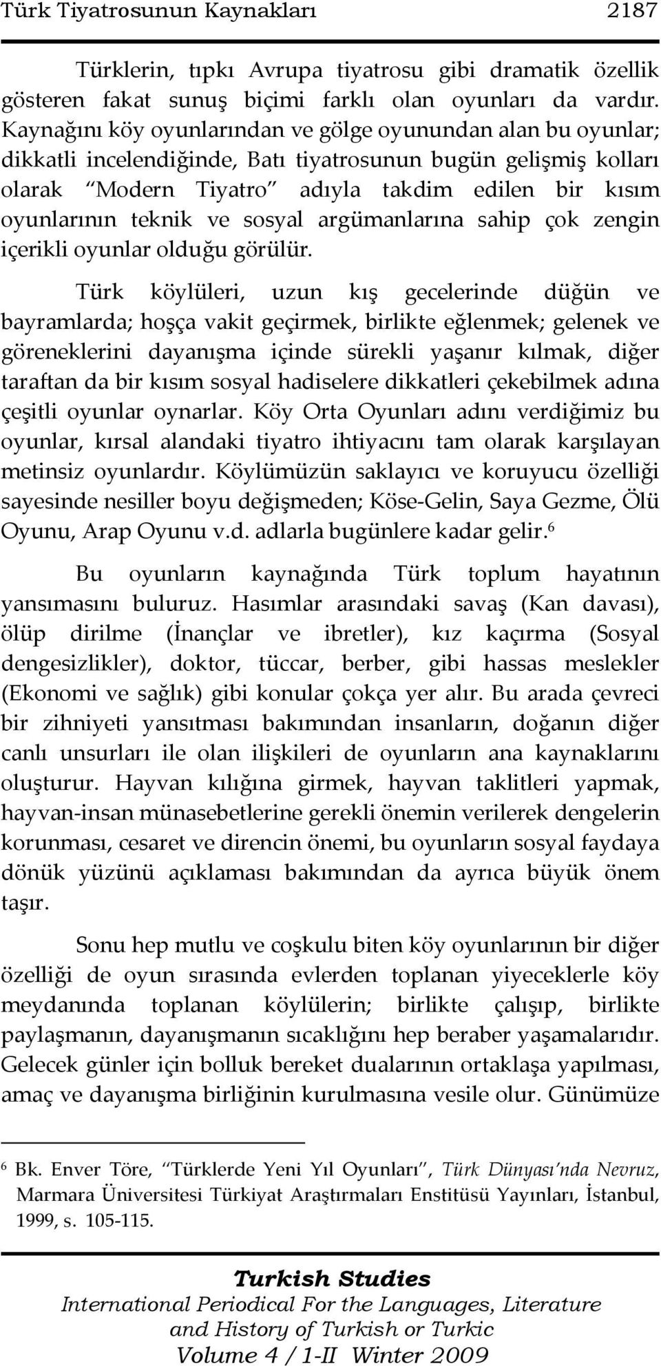 teknik ve sosyal argümanlarına sahip çok zengin içerikli oyunlar olduğu görülür.