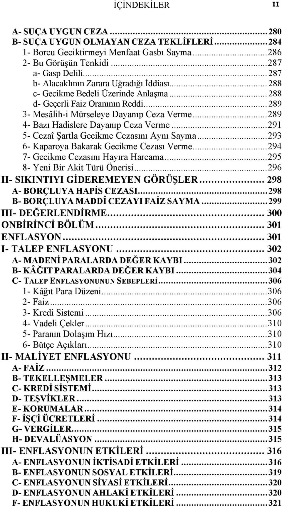 ..289 4 Bazı Hadislere Dayanıp Ceza Verme...291 5 Cezaî Şartla Gecikme Cezasını Aynı Sayma...293 6 Kaparoya Bakarak Gecikme Cezası Verme...294 7 Gecikme Cezasını Hayıra Harcama.