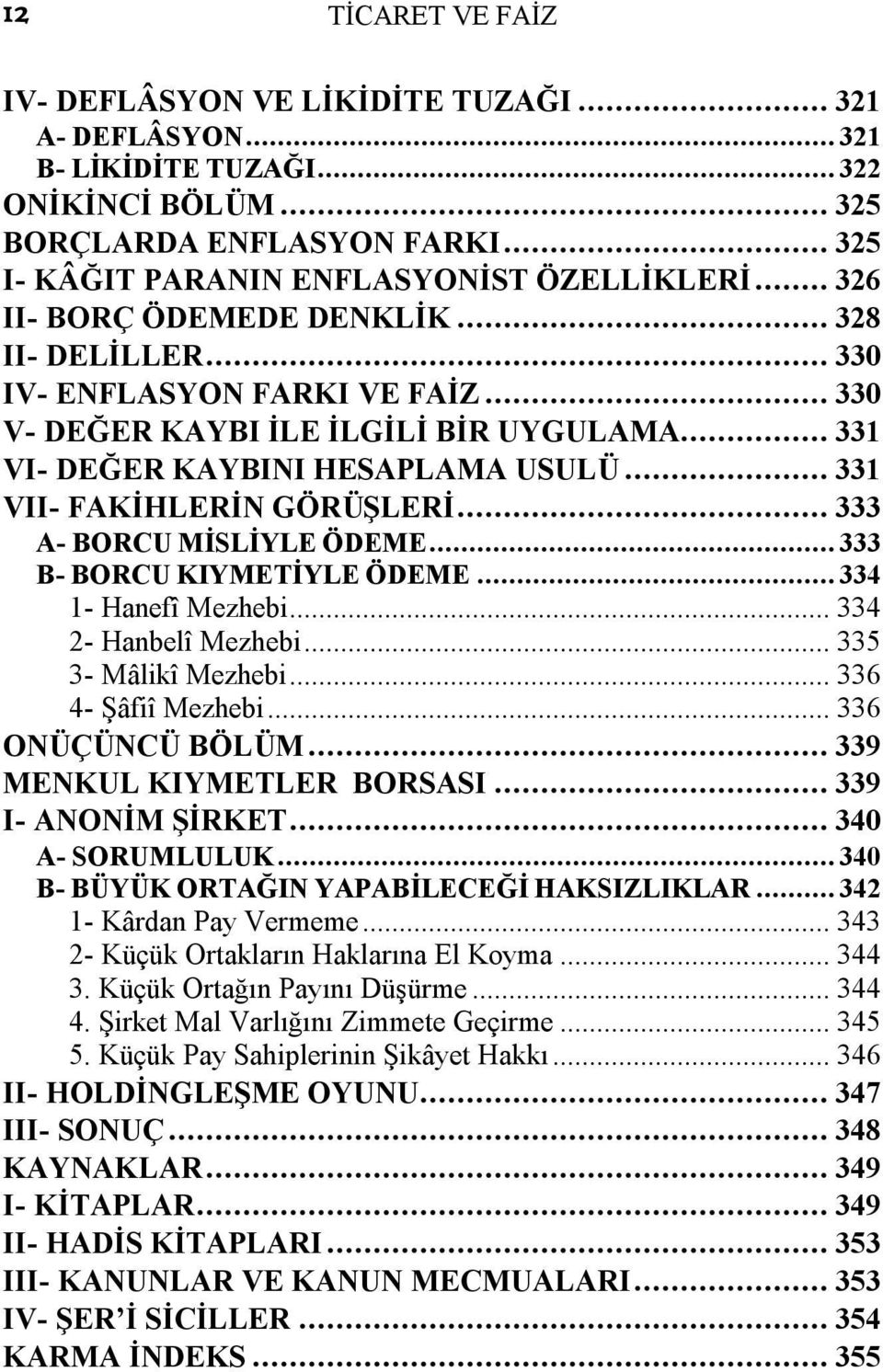 .. 333 A BORCU MİSLİYLE ÖDEME... 333 B BORCU KIYMETİYLE ÖDEME... 334 1 Hanefî Mezhebi... 334 2 Hanbelî Mezhebi... 335 3 Mâlikî Mezhebi... 336 4 Şâfiî Mezhebi... 336 ONÜÇÜNCÜ BÖLÜM.