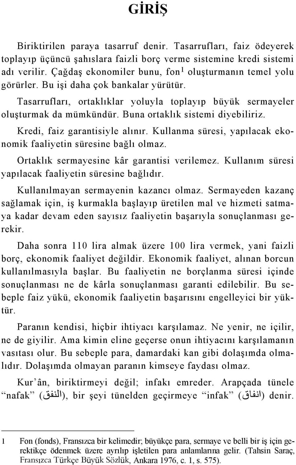 Buna ortaklık sistemi diyebiliriz. Kredi, faiz garantisiyle alınır. Kullanma süresi, yapılacak ekonomik faaliyetin süresine bağlı olmaz. Ortaklık sermayesine kâr garantisi verilemez.