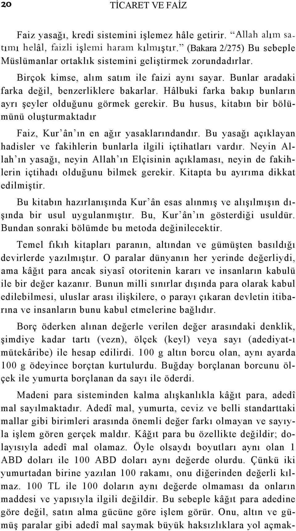 Hâlbuki farka bakıp bunların ayrı şeyler olduğunu görmek gerekir. Bu husus, kitabın bir bölümünü oluşturmaktadır Faiz, Kur ân ın en ağır yasaklarındandır.