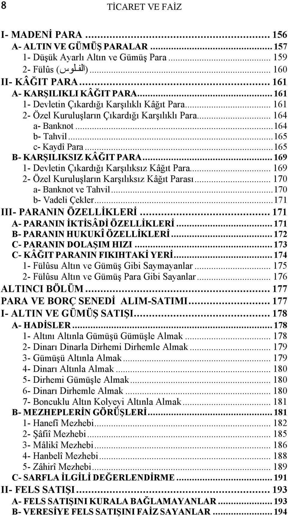 .. 169 1 Devletin Çıkardığı Karşılıksız Kâğıt Para... 169 2 Özel Kuruluşların Karşılıksız Kâğıt Parası... 170 a Banknot ve Tahvil...170 b Vadeli Çekler...171 III PARANIN ÖZELLİKLERİ.