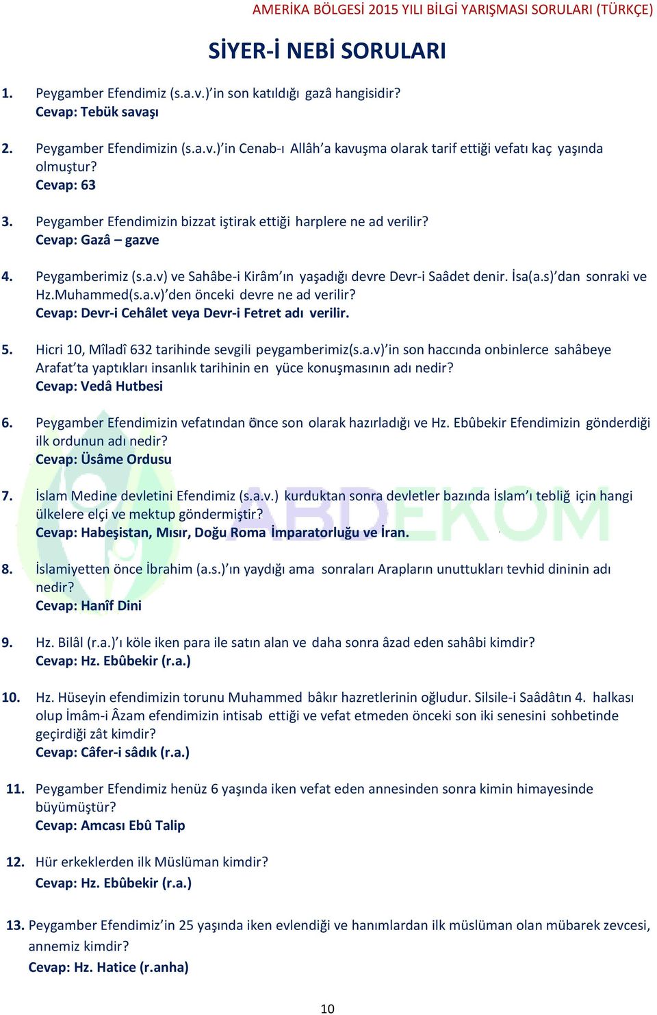 s) dan sonraki ve Hz.Muhammed(s.a.v) den önceki devre ne ad verilir? Cevap: Devr-i Cehâlet veya Devr-i Fetret adı verilir. 5. Hicri 10, Mîladî 632 tarihinde sevgili peygamberimiz(s.a.v) in son haccında onbinlerce sahâbeye Arafat ta yaptıkları insanlık tarihinin en yüce konuşmasının adı nedir?