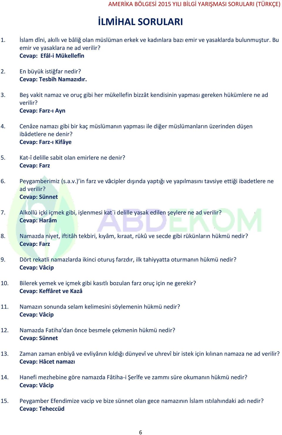 Cenâze namazı gibi bir kaç müslümanın yapması ile diğer müslümanların üzerinden düşen ibâdetlere ne denir? Cevap: Farz-ı Kifâye 5. Kat-î delille sabit olan emirlere ne denir? Cevap: Farz 6.