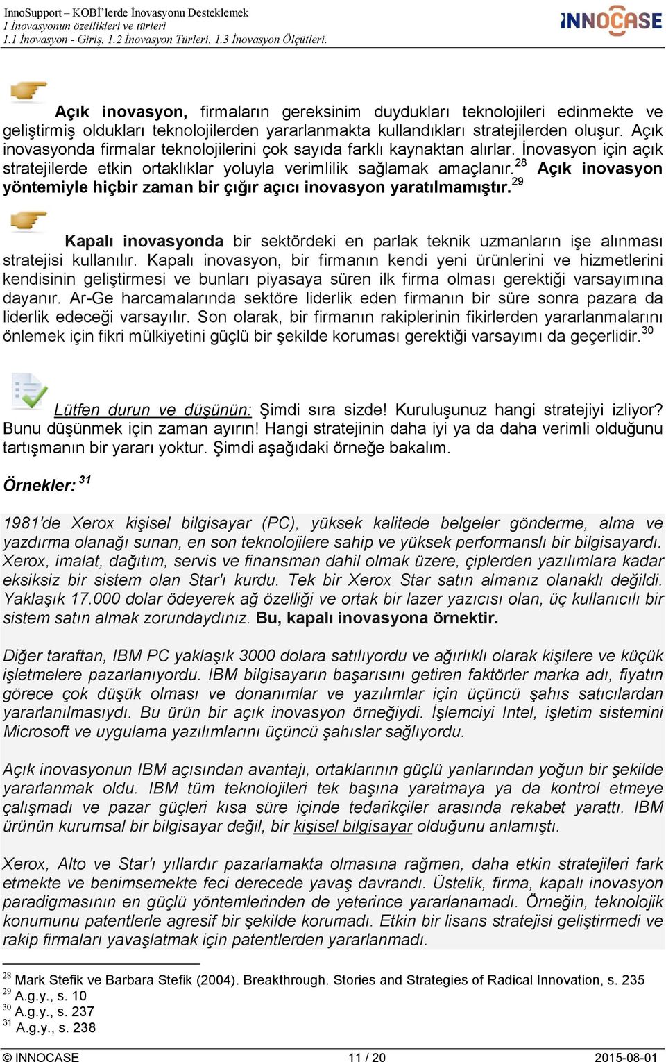 28 Açık inovasyon yöntemiyle hiçbir zaman bir çığır açıcı inovasyon yaratılmamıştır. 29 Kapalı inovasyonda bir sektördeki en parlak teknik uzmanların işe alınması stratejisi kullanılır.