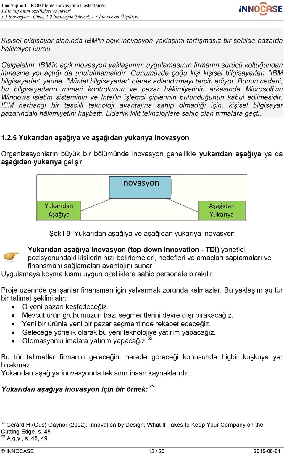 Günümüzde çoğu kişi kişisel bilgisayarları "IBM bilgisayarlar" yerine, "Wintel bilgisayarlar" olarak adlandırmayı tercih ediyor.