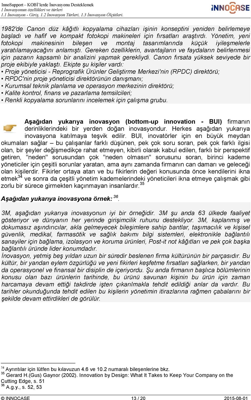 Gereken özelliklerin, avantajların ve faydaların belirlenmesi için pazarın kapsamlı bir analizini yapmak gerekliydi. Canon fırsata yüksek seviyede bir proje ekibiyle yaklaştı.