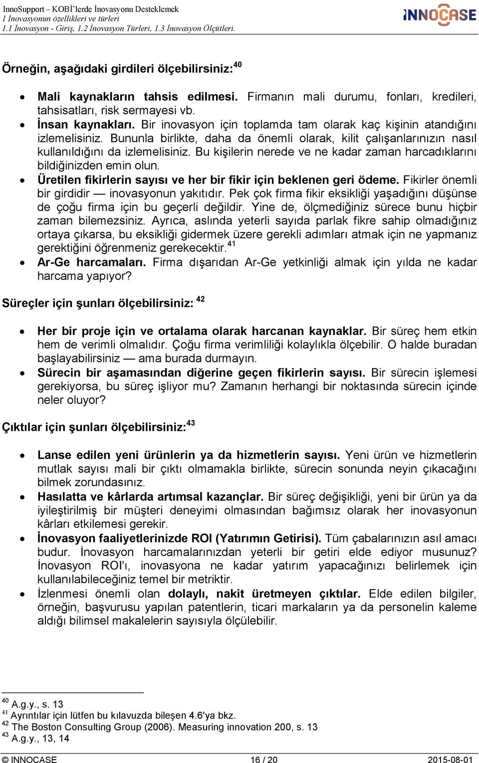 Bu kişilerin nerede ve ne kadar zaman harcadıklarını bildiğinizden emin olun. Üretilen fikirlerin sayısı ve her bir fikir için beklenen geri ödeme. Fikirler önemli bir girdidir inovasyonun yakıtıdır.