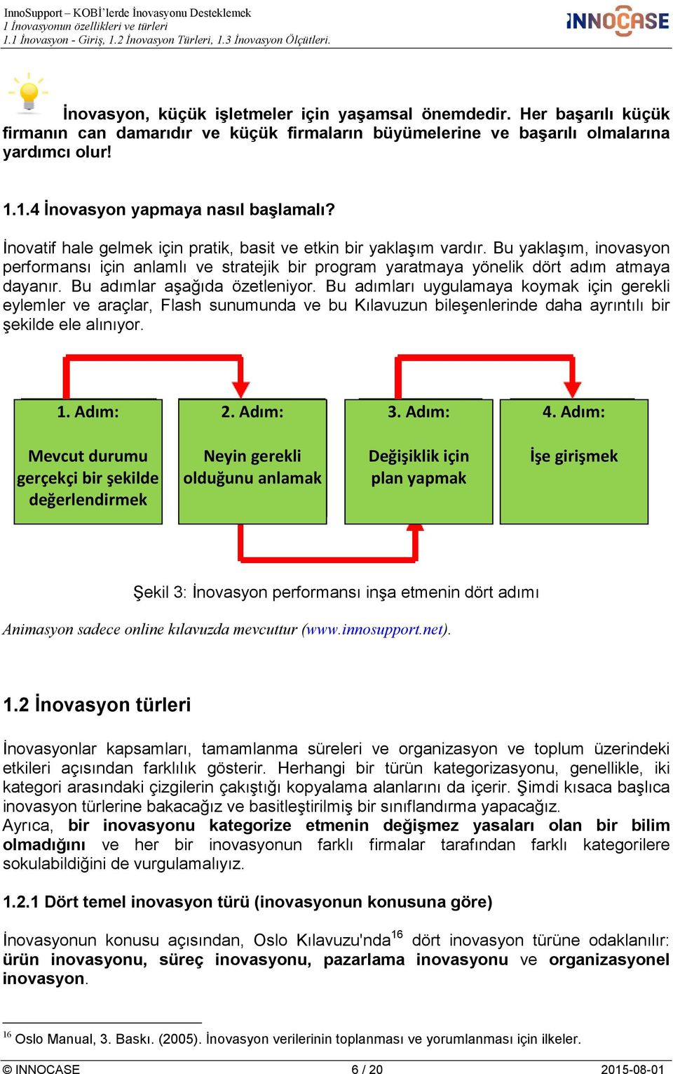 Bu yaklaşım, inovasyon performansı için anlamlı ve stratejik bir program yaratmaya yönelik dört adım atmaya dayanır. Bu adımlar aşağıda özetleniyor.