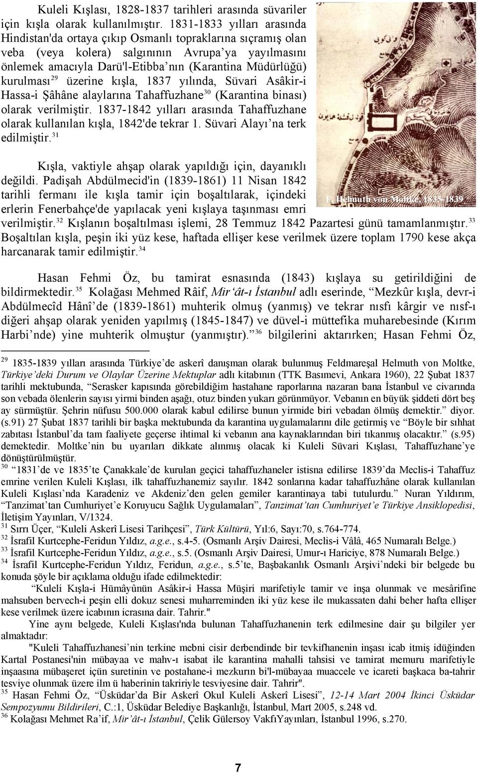 kurulması 29 üzerine kışla, 1837 yılında, Süvari Asâkir-i Hassa-i Şâhâne alaylarına Tahaffuzhane 30 (Karantina binası) olarak verilmiştir.