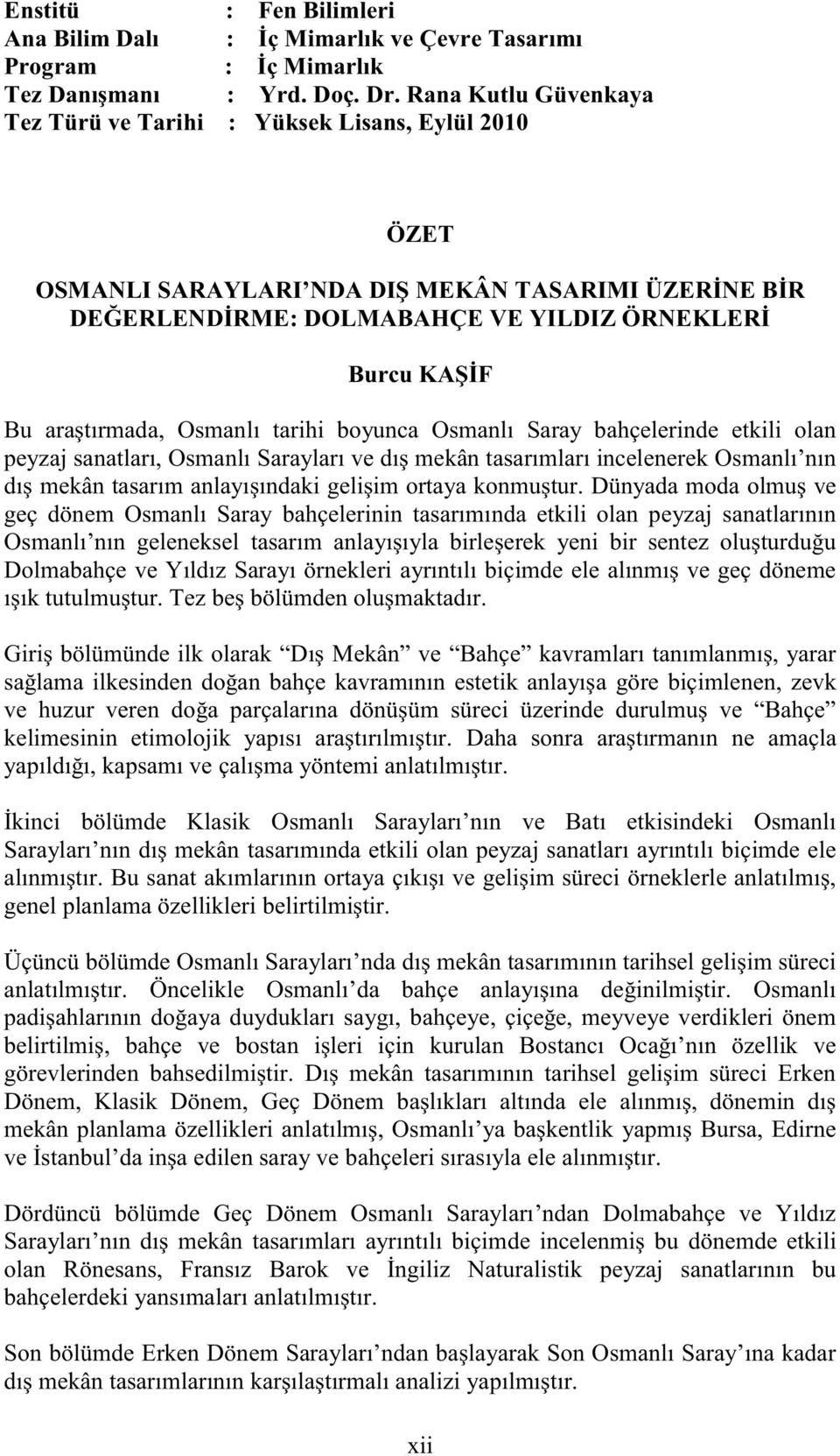 Osmanlı tarihi boyunca Osmanlı Saray bahçelerinde etkili olan peyzaj sanatları, Osmanlı Sarayları ve dış mekân tasarımları incelenerek Osmanlı nın dış mekân tasarım anlayışındaki gelişim ortaya