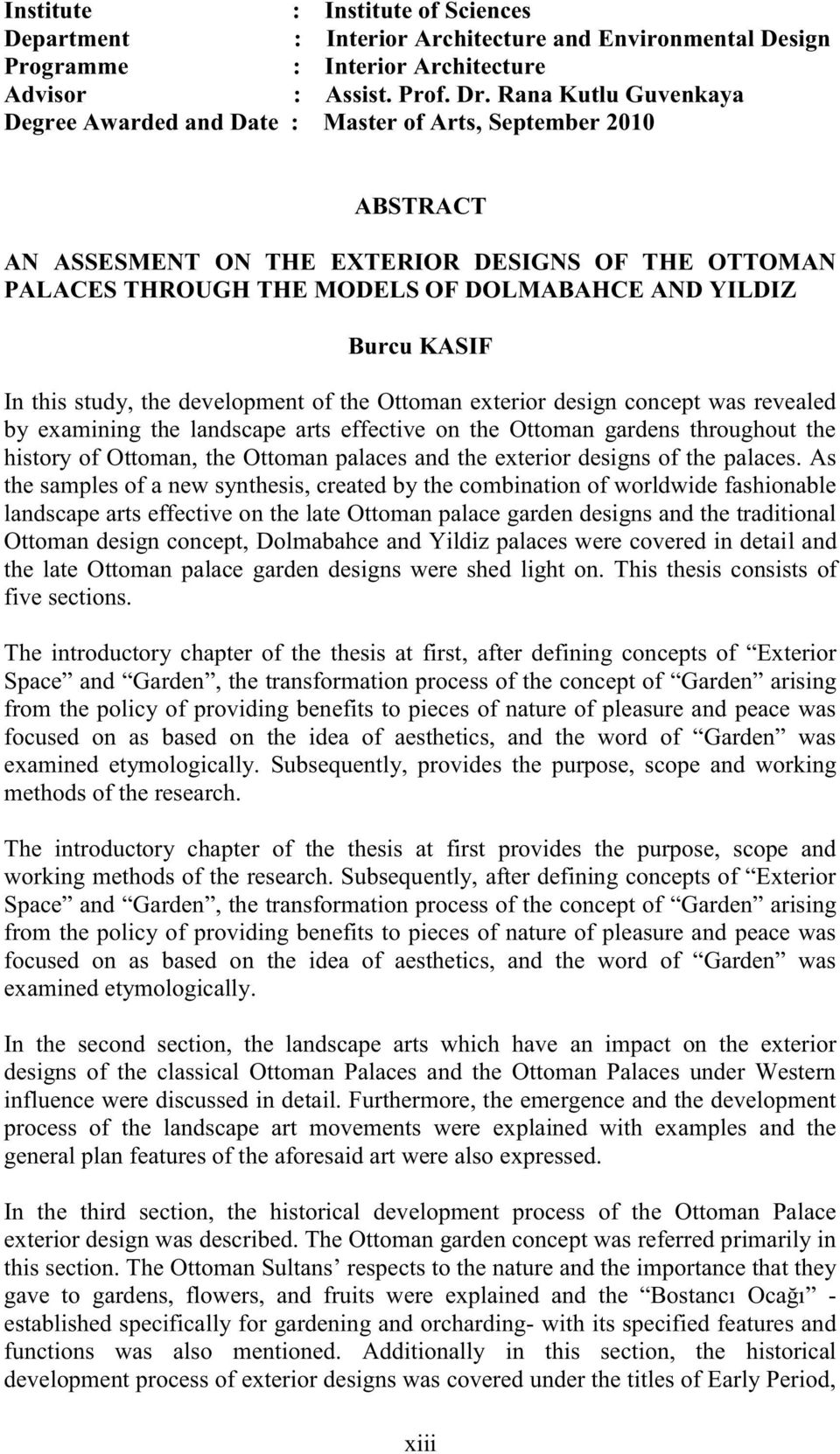 KASIF In this study, the development of the Ottoman exterior design concept was revealed by examining the landscape arts effective on the Ottoman gardens throughout the history of Ottoman, the