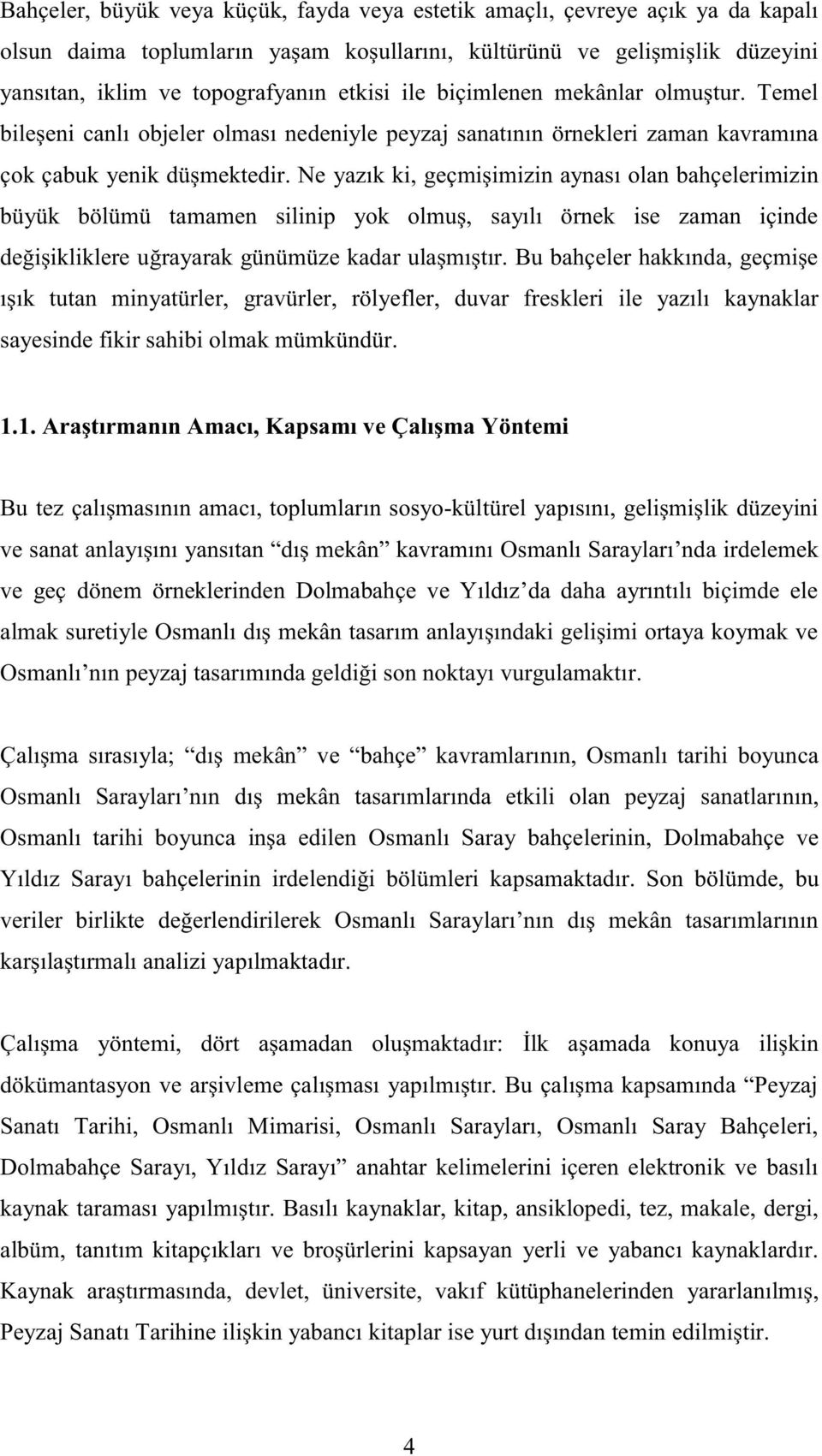 Ne yazık ki, geçmişimizin aynası olan bahçelerimizin büyük bölümü tamamen silinip yok olmuş, sayılı örnek ise zaman içinde değişikliklere uğrayarak günümüze kadar ulaşmıştır.