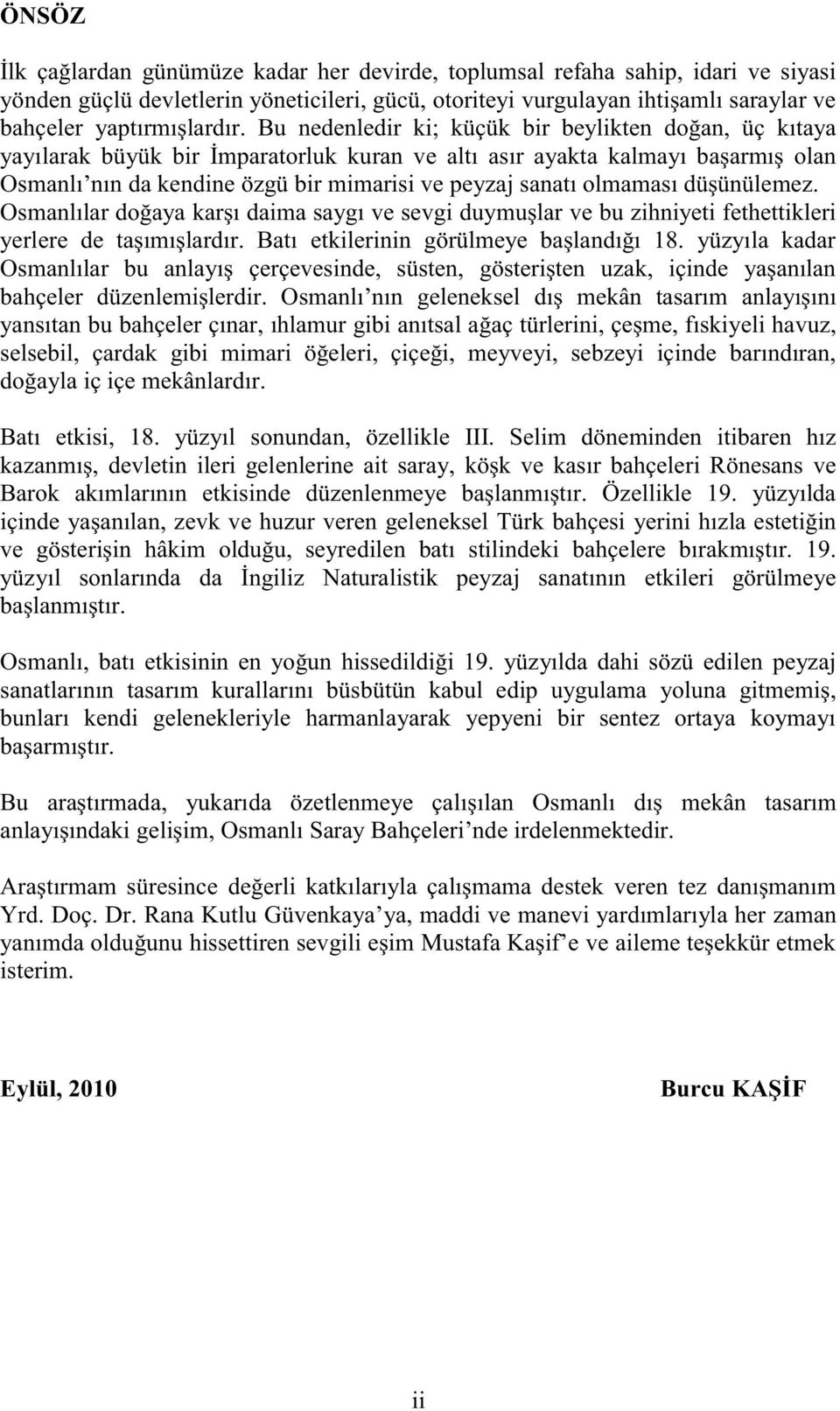 Bu nedenledir ki; küçük bir beylikten doğan, üç kıtaya yayılarak büyük bir İmparatorluk kuran ve altı asır ayakta kalmayı başarmış olan Osmanlı nın da kendine özgü bir mimarisi ve peyzaj sanatı