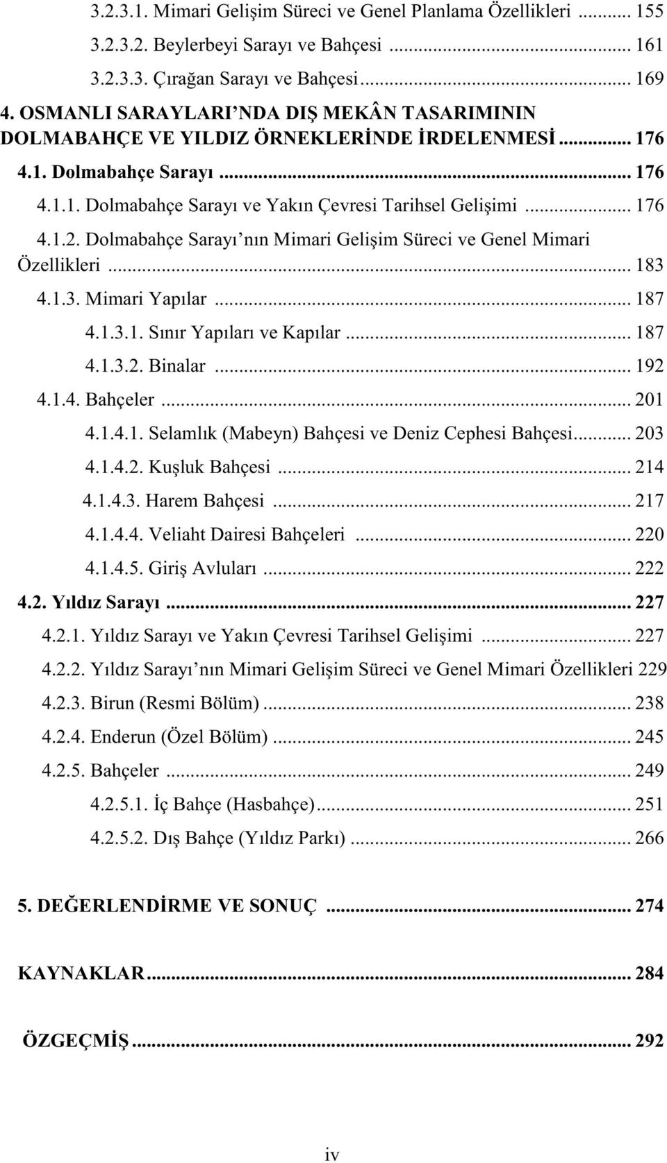 Dolmabahçe Sarayı nın Mimari Gelişim Süreci ve Genel Mimari Özellikleri... 183 4.1.3. Mimari Yapılar... 187 4.1.3.1. Sınır Yapıları ve Kapılar... 187 4.1.3.2. Binalar... 192 4.1.4. Bahçeler... 201 4.