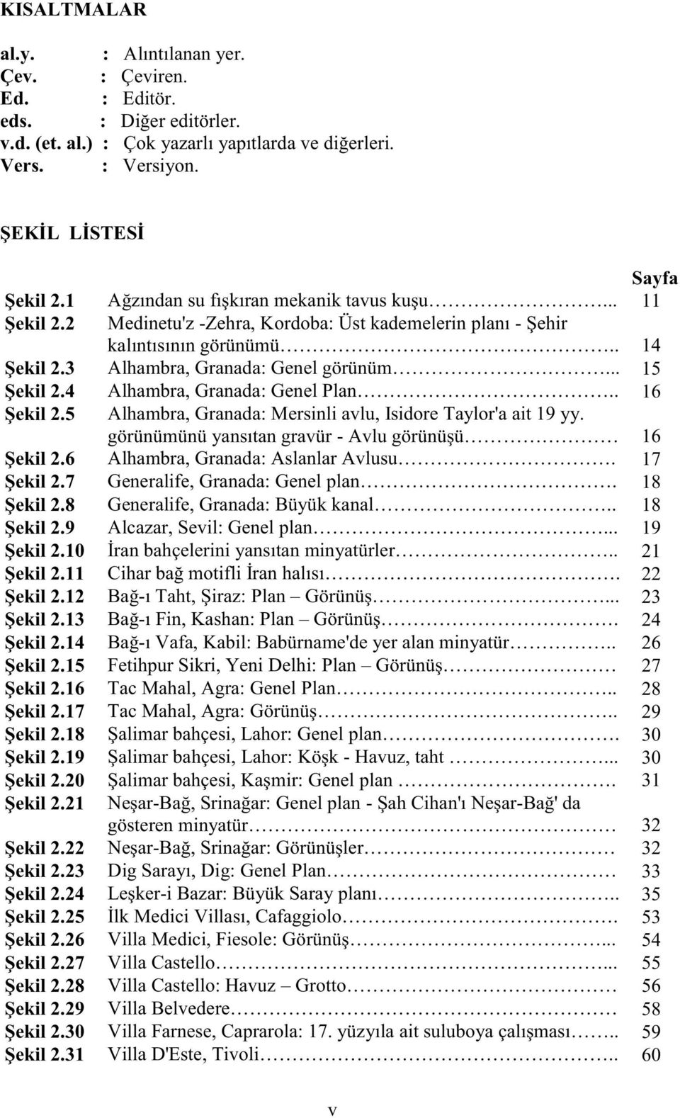 4 Alhambra, Granada: Genel Plan.. 16 Şekil 2.5 Alhambra, Granada: Mersinli avlu, Isidore Taylor'a ait 19 yy. görünümünü yansıtan gravür - Avlu görünüşü 16 Şekil 2.6 Alhambra, Granada: Aslanlar Avlusu.