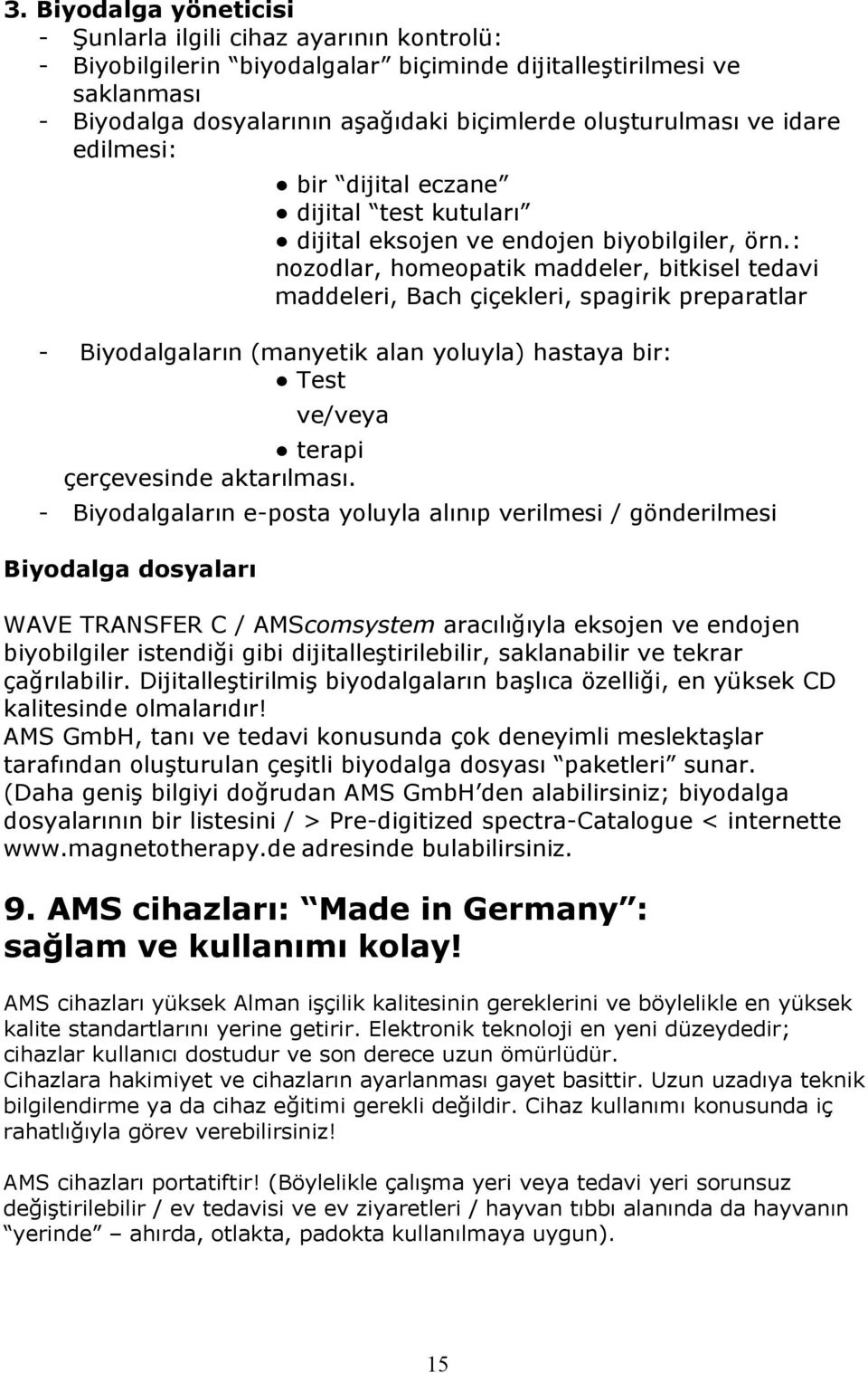 : nozodlar, homeopatik maddeler, bitkisel tedavi maddeleri, Bach çiçekleri, spagirik preparatlar - Biyodalgaların (manyetik alan yoluyla) hastaya bir: Test ve/veya terapi çerçevesinde aktarılması.