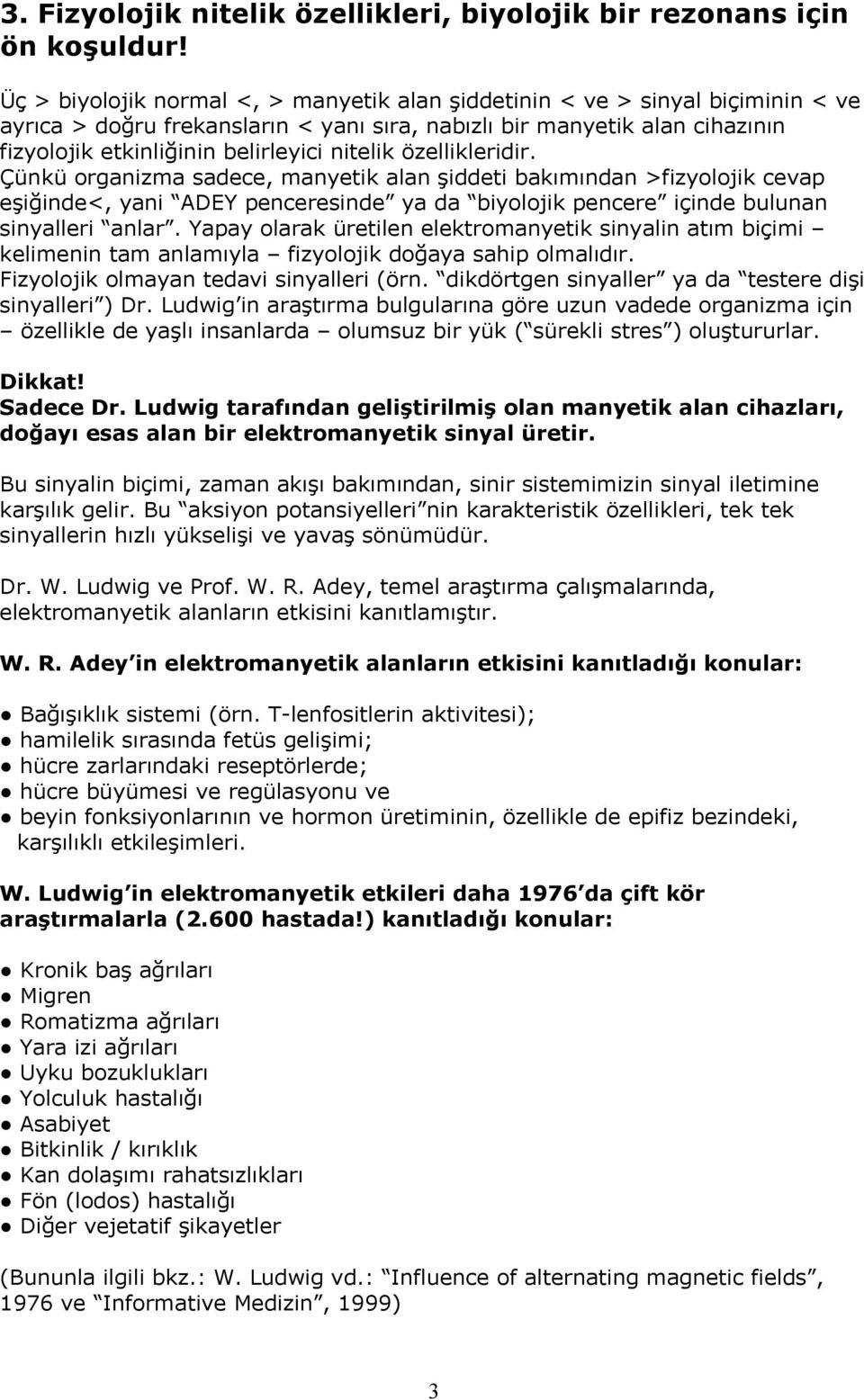 nitelik özellikleridir. Çünkü organizma sadece, manyetik alan şiddeti bakımından >fizyolojik cevap eşiğinde<, yani ADEY penceresinde ya da biyolojik pencere içinde bulunan sinyalleri anlar.