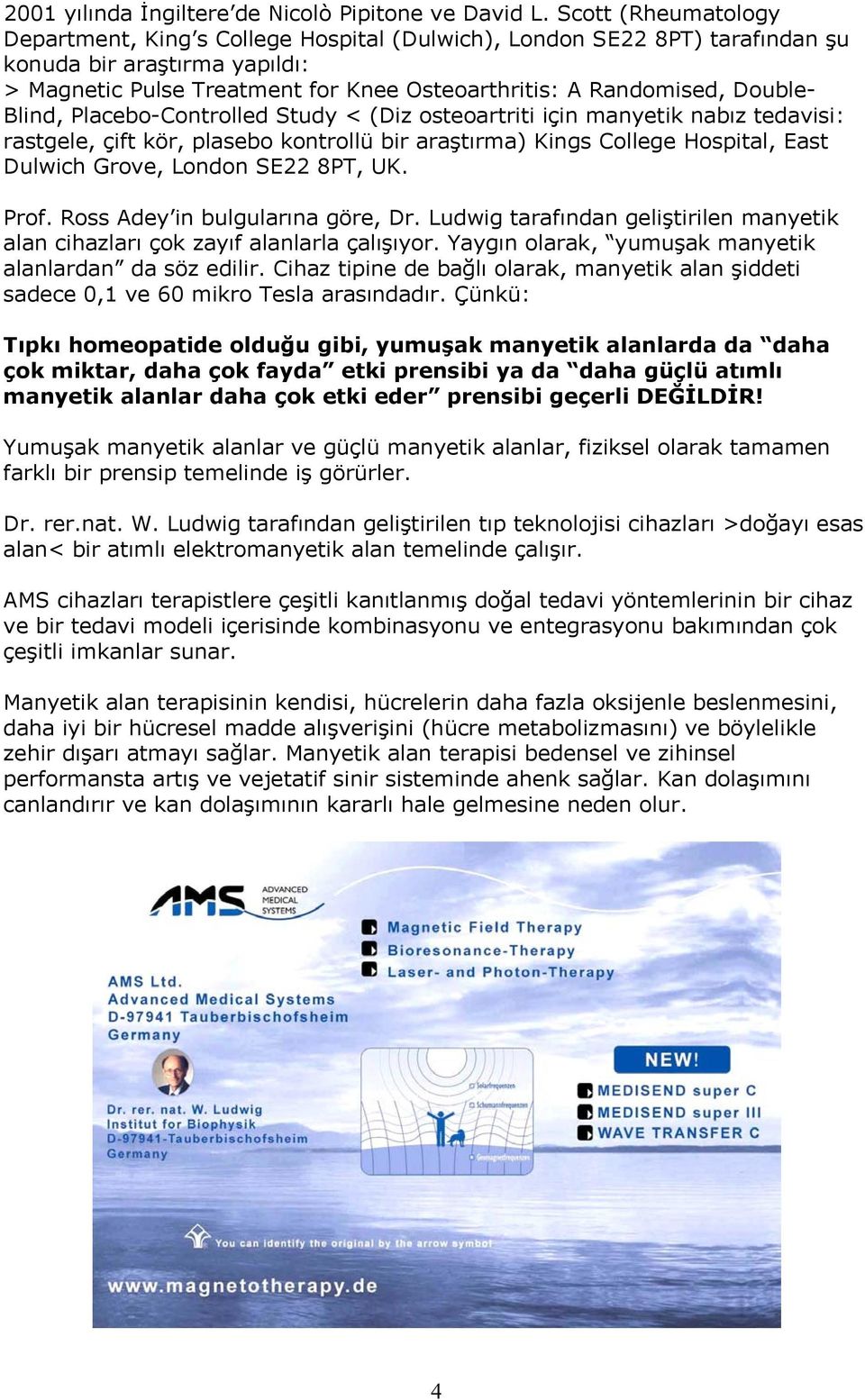 Double- Blind, Placebo-Controlled Study < (Diz osteoartriti için manyetik nabız tedavisi: rastgele, çift kör, plasebo kontrollü bir araştırma) Kings College Hospital, East Dulwich Grove, London SE22