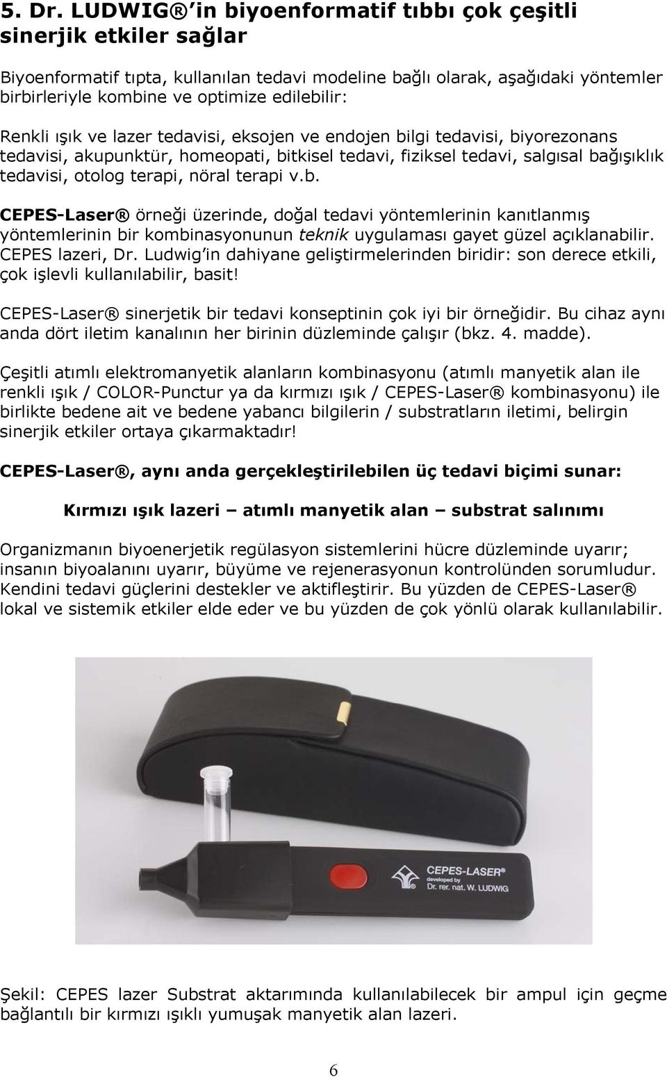 Renkli ışık ve lazer tedavisi, eksojen ve endojen bilgi tedavisi, biyorezonans tedavisi, akupunktür, homeopati, bitkisel tedavi, fiziksel tedavi, salgısal bağışıklık tedavisi, otolog terapi, nöral