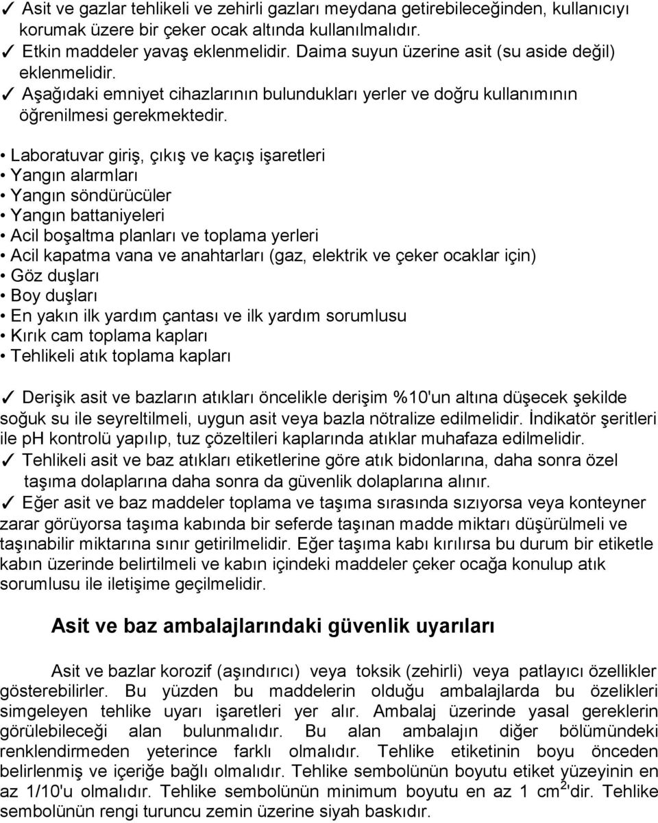 Laboratuvar giriş, çıkış ve kaçış işaretleri Yangın alarmları Yangın söndürücüler Yangın battaniyeleri Acil boşaltma planları ve toplama yerleri Acil kapatma vana ve anahtarları (gaz, elektrik ve