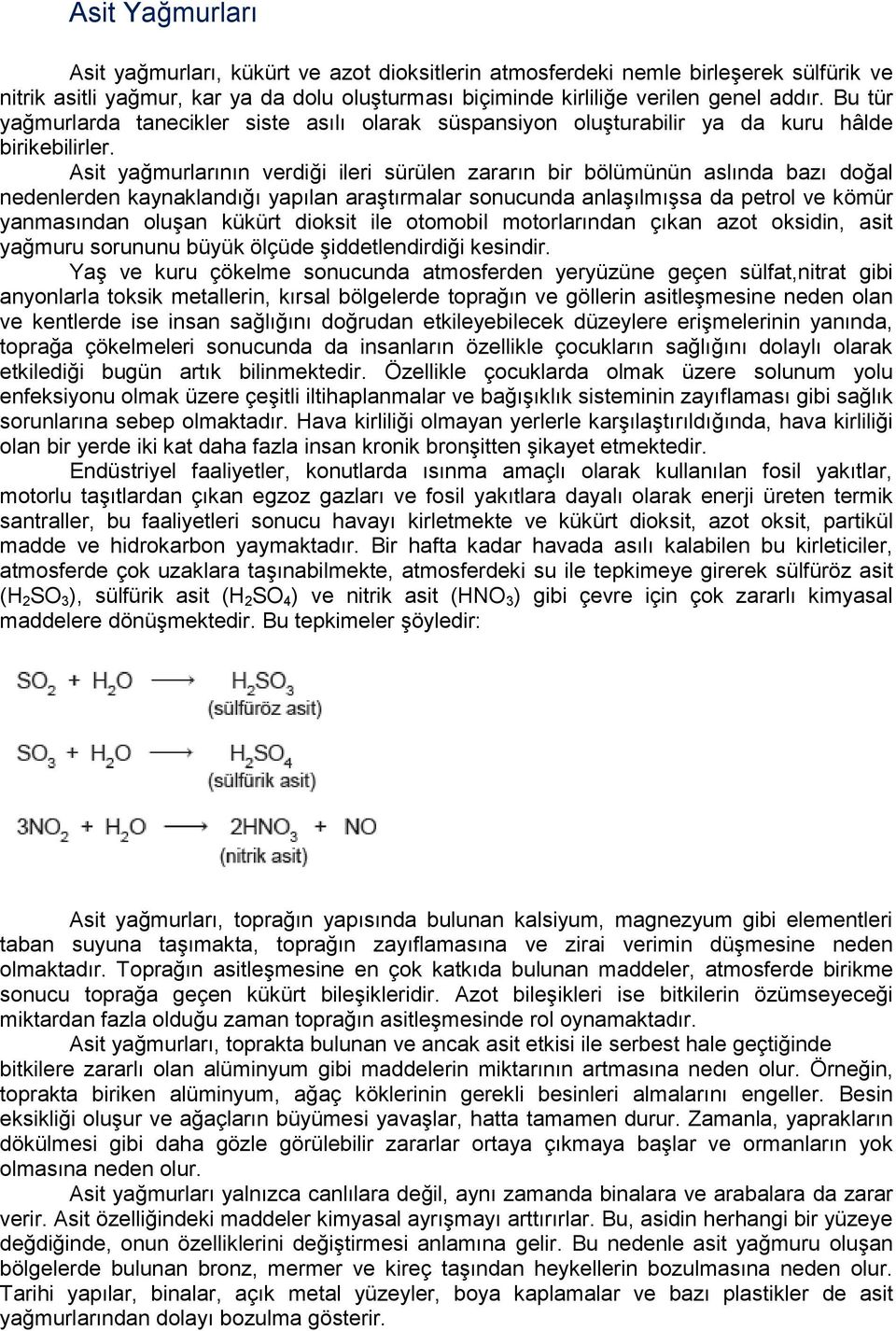 Asit yağmurlarının verdiği ileri sürülen zararın bir bölümünün aslında bazı doğal nedenlerden kaynaklandığı yapılan araştırmalar sonucunda anlaşılmışsa da petrol ve kömür yanmasından oluşan kükürt