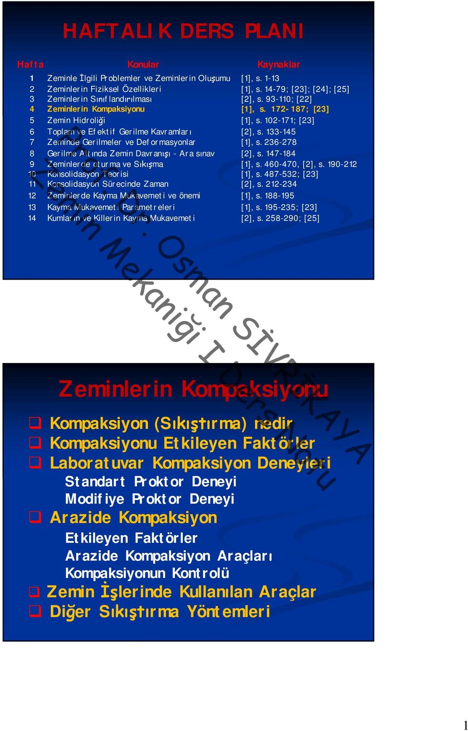 102-171; [23] 6 Toplam ve Efektif Gerilme Kavramları [2], s. 133-145 7 Zeminde Gerilmeler ve Deformasyonlar [1], s. 236-278 8 Gerilme Altında Zemin Davranışı - Ara sınav [2], s.