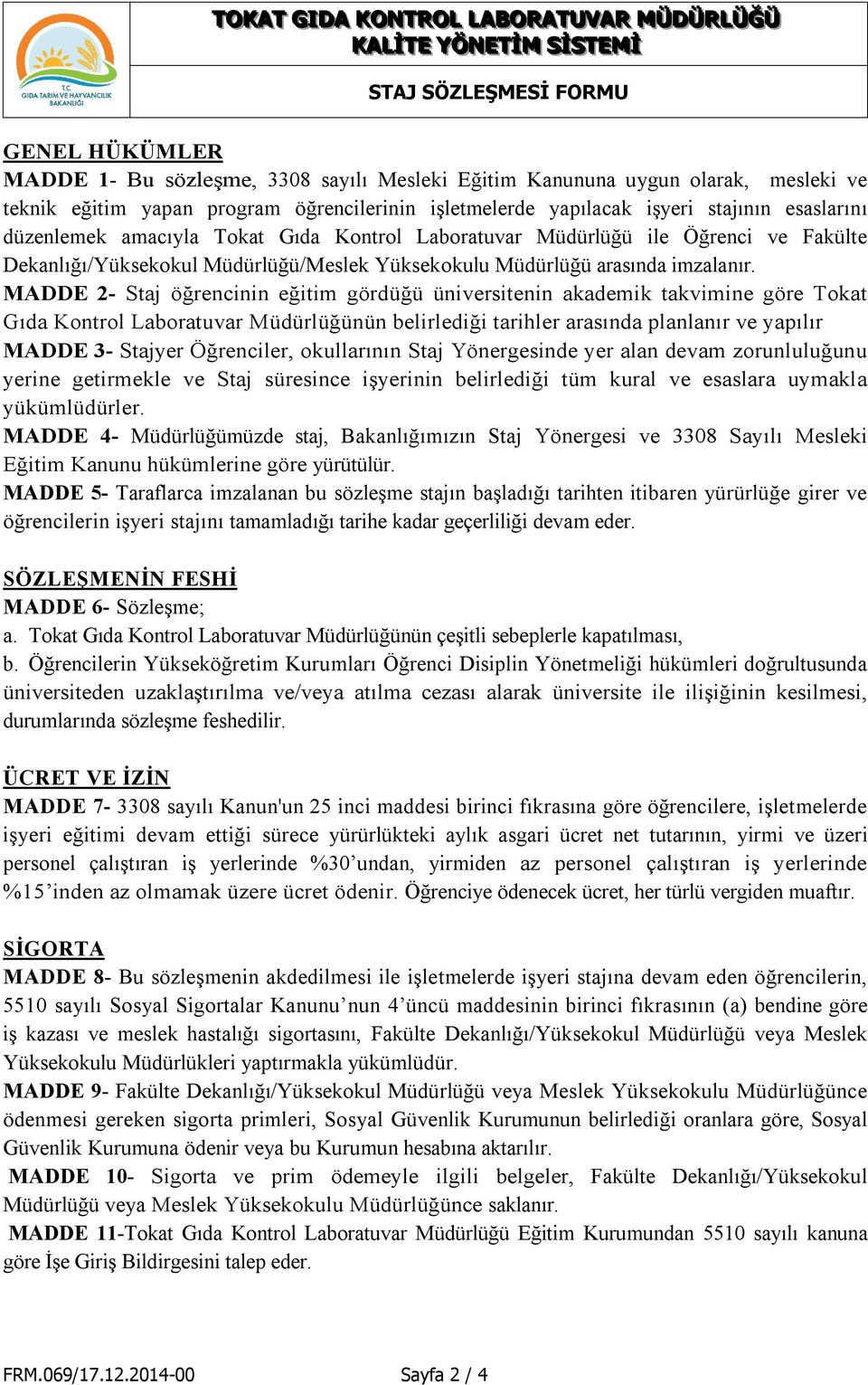 MADDE 2- Staj öğrencinin eğitim gördüğü üniversitenin akademik takvimine göre Tokat Gıda Kontrol Laboratuvar Müdürlüğünün belirlediği tarihler arasında planlanır ve yapılır MADDE 3- Stajyer