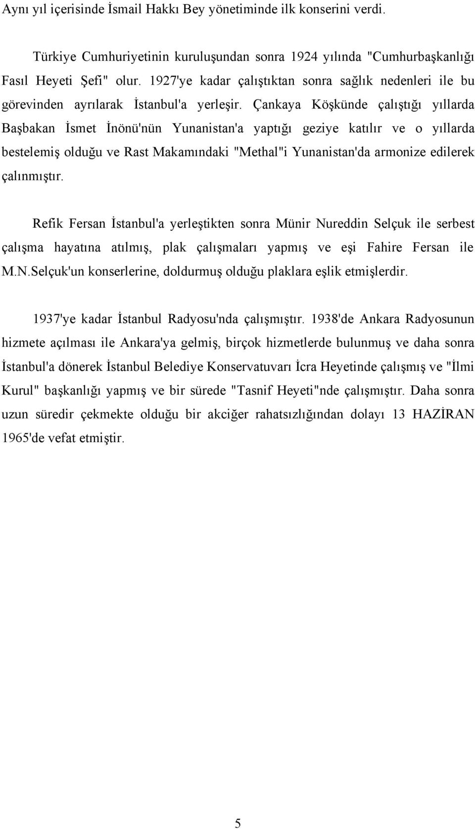 Çankaya Köşkünde çalıştığı yıllarda Başbakan İsmet İnönü'nün Yunanistan'a yaptığı geziye katılır ve o yıllarda bestelemiş olduğu ve Rast Makamındaki "Methal"i Yunanistan'da armonize edilerek