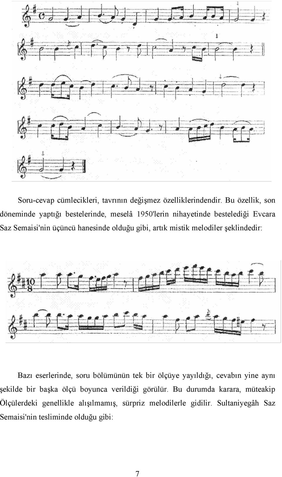 hanesinde olduğu gibi, artık mistik melodiler şeklindedir: Bazı eserlerinde, soru bölümünün tek bir ölçüye yayıldığı, cevabın