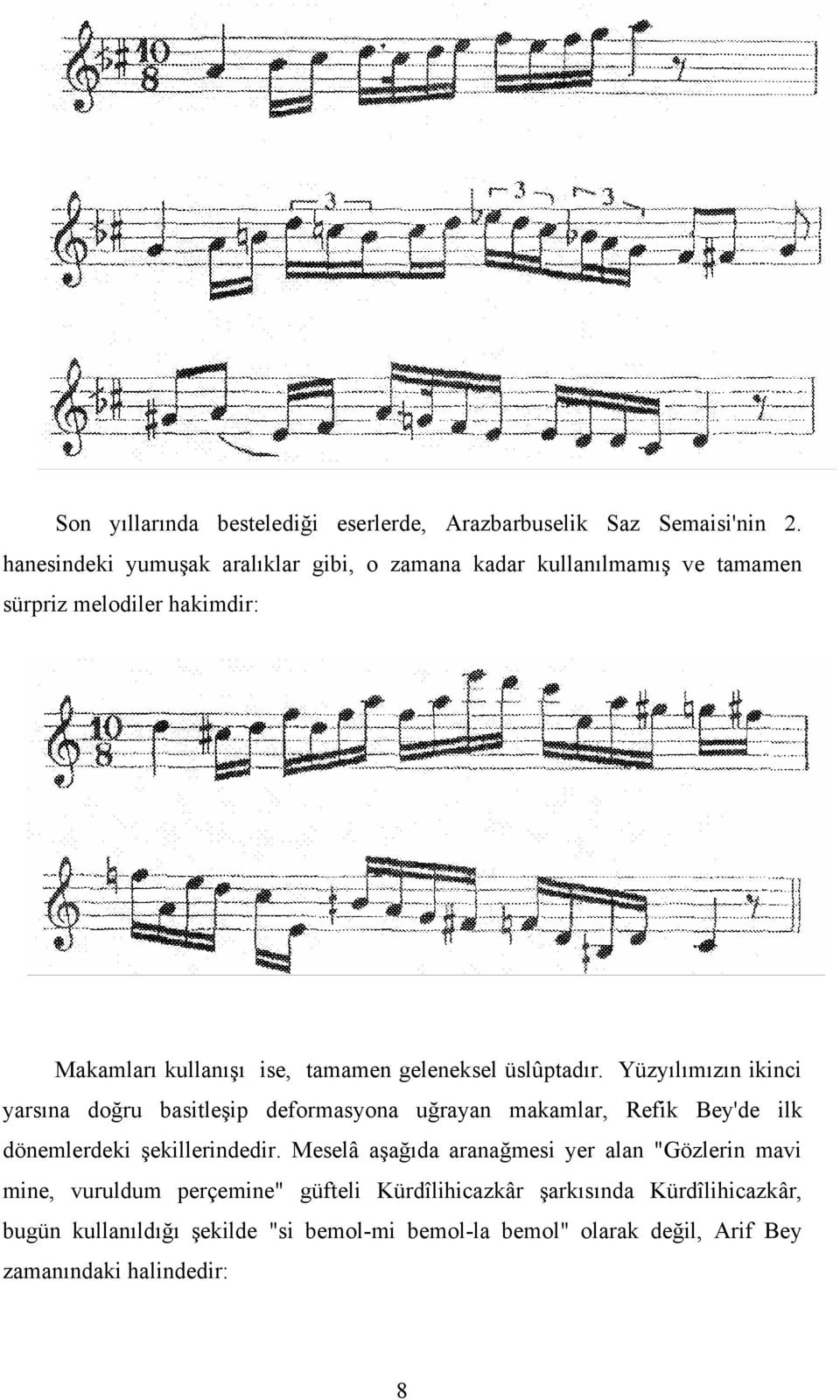 geleneksel üslûptadır. Yüzyılımızın ikinci yarsına doğru basitleşip deformasyona uğrayan makamlar, Refik Bey'de ilk dönemlerdeki şekillerindedir.