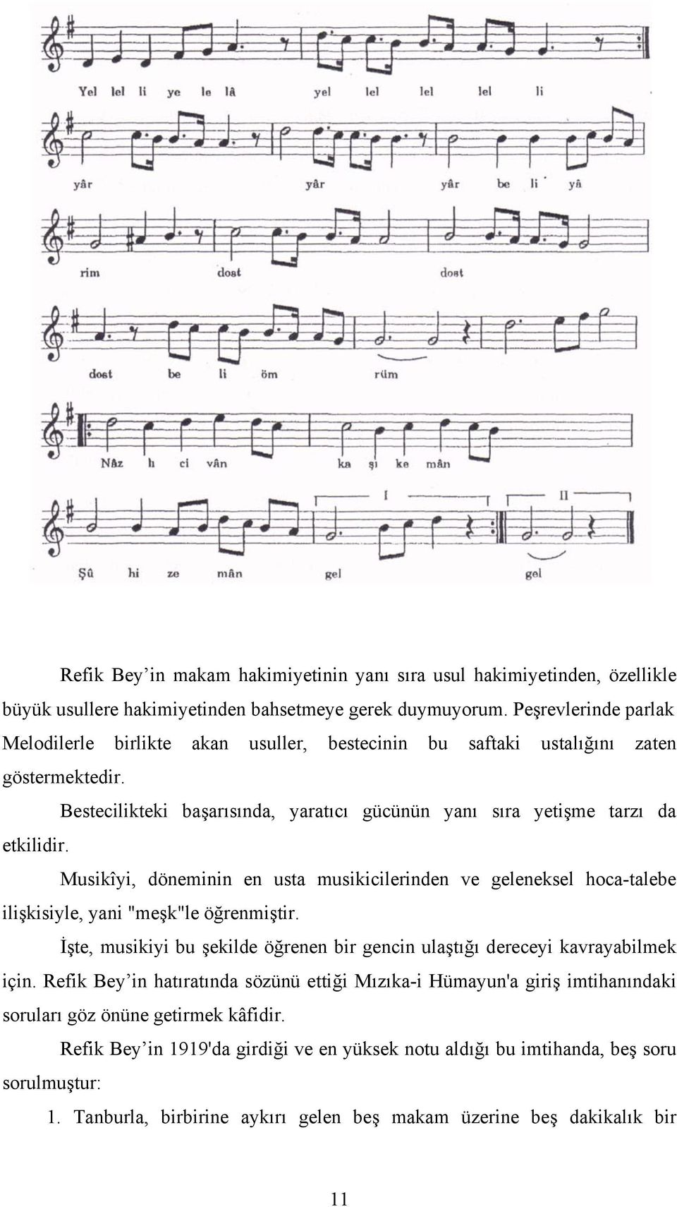 Musikîyi, döneminin en usta musikicilerinden ve geleneksel hoca-talebe ilişkisiyle, yani "meşk"le öğrenmiştir. İşte, musikiyi bu şekilde öğrenen bir gencin ulaştığı dereceyi kavrayabilmek için.