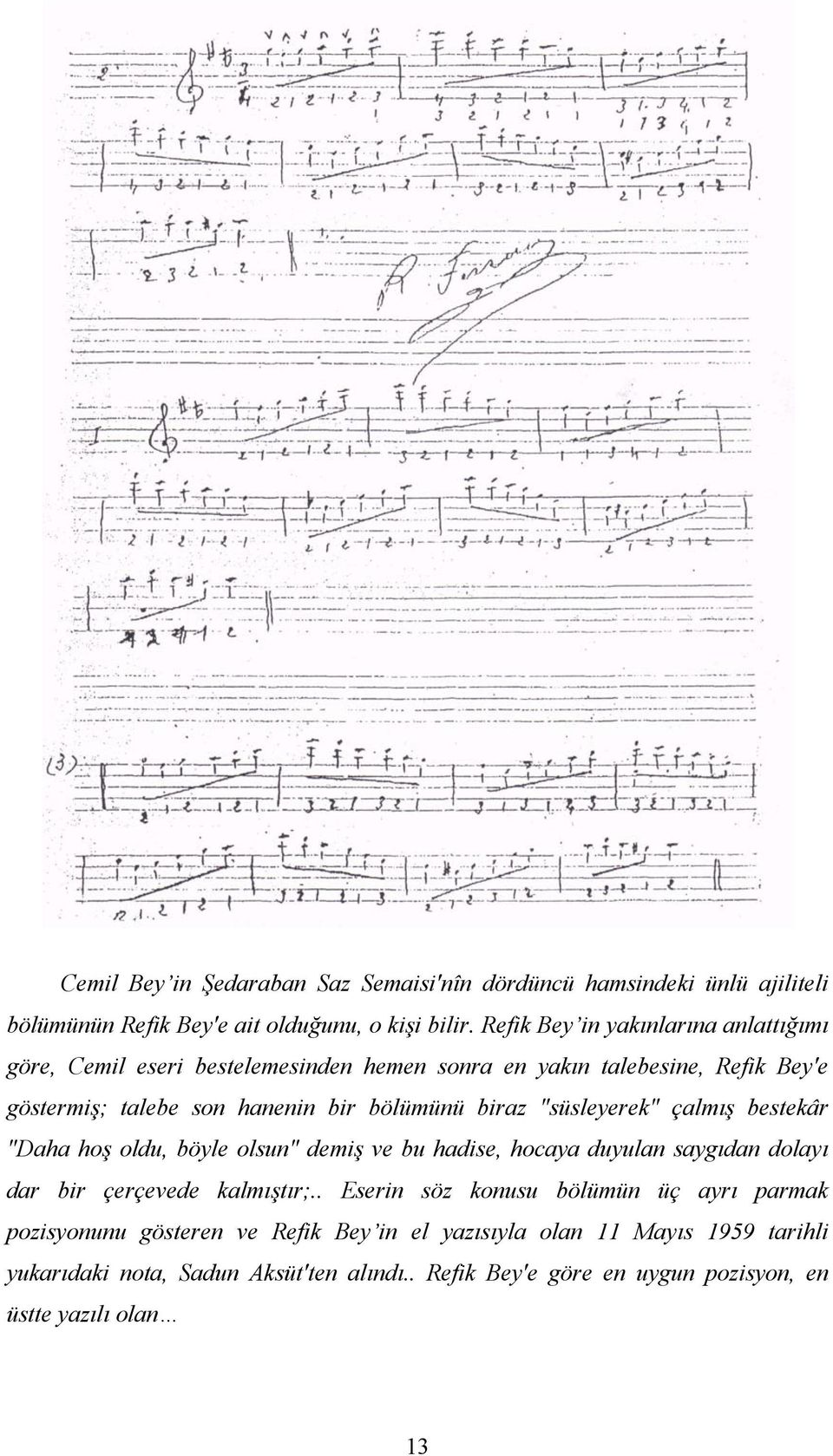 biraz "süsleyerek" çalmış bestekâr "Daha hoş oldu, böyle olsun" demiş ve bu hadise, hocaya duyulan saygıdan dolayı dar bir çerçevede kalmıştır;.