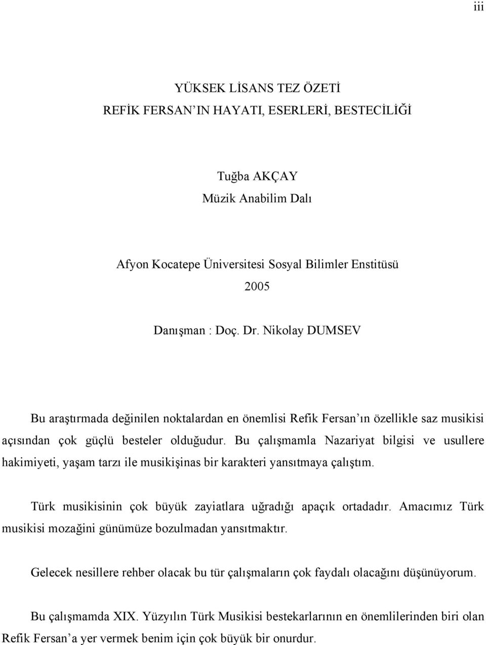 Bu çalışmamla Nazariyat bilgisi ve usullere hakimiyeti, yaşam tarzı ile musikişinas bir karakteri yansıtmaya çalıştım. Türk musikisinin çok büyük zayiatlara uğradığı apaçık ortadadır.