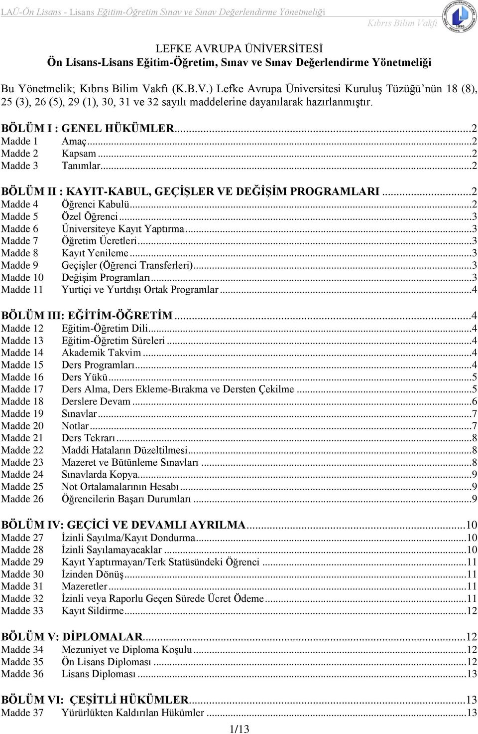 .. 3 Madde 6 Üniversiteye Kayıt Yaptırma... 3 Madde 7 Öğretim Ücretleri... 3 Madde 8 Kayıt Yenileme... 3 Madde 9 Geçişler (Öğrenci Transferleri)... 3 Madde 10 Değişim Programları.