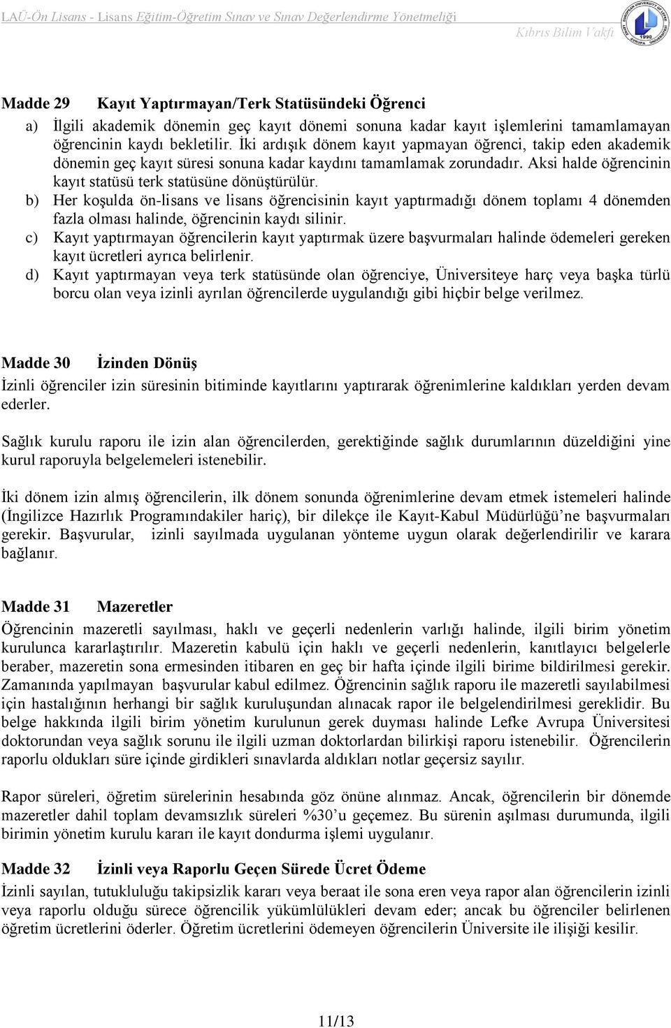 b) Her koşulda ön-lisans ve lisans öğrencisinin kayıt yaptırmadığı dönem toplamı 4 dönemden fazla olması halinde, öğrencinin kaydı silinir.