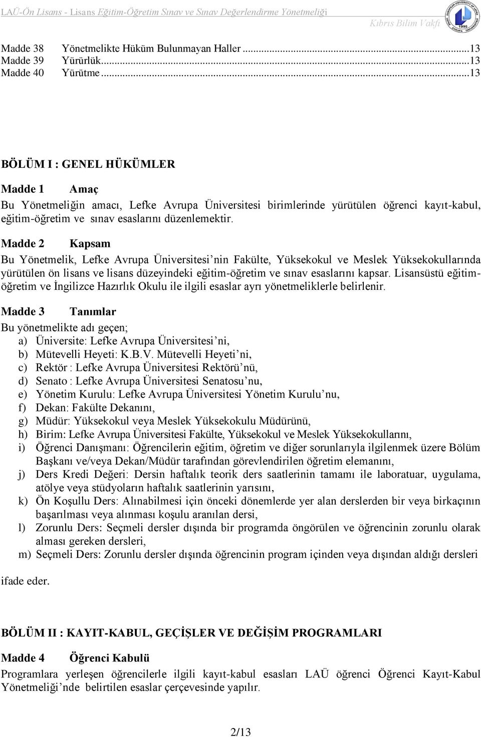 Madde 2 Kapsam Bu Yönetmelik, Lefke Avrupa Üniversitesi nin Fakülte, Yüksekokul ve Meslek Yüksekokullarında yürütülen ön lisans ve lisans düzeyindeki eğitim-öğretim ve sınav esaslarını kapsar.