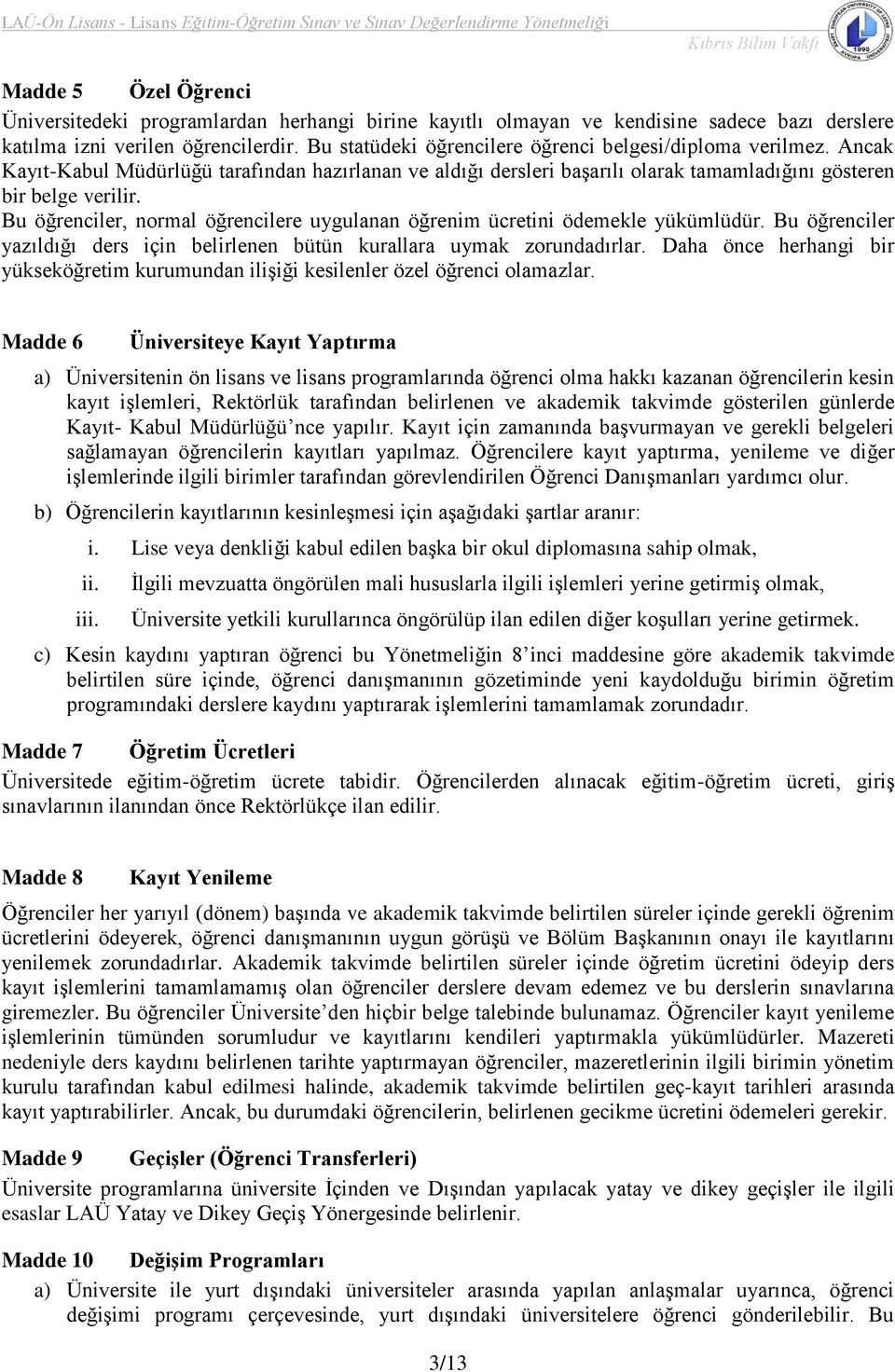 Bu öğrenciler, normal öğrencilere uygulanan öğrenim ücretini ödemekle yükümlüdür. Bu öğrenciler yazıldığı ders için belirlenen bütün kurallara uymak zorundadırlar.