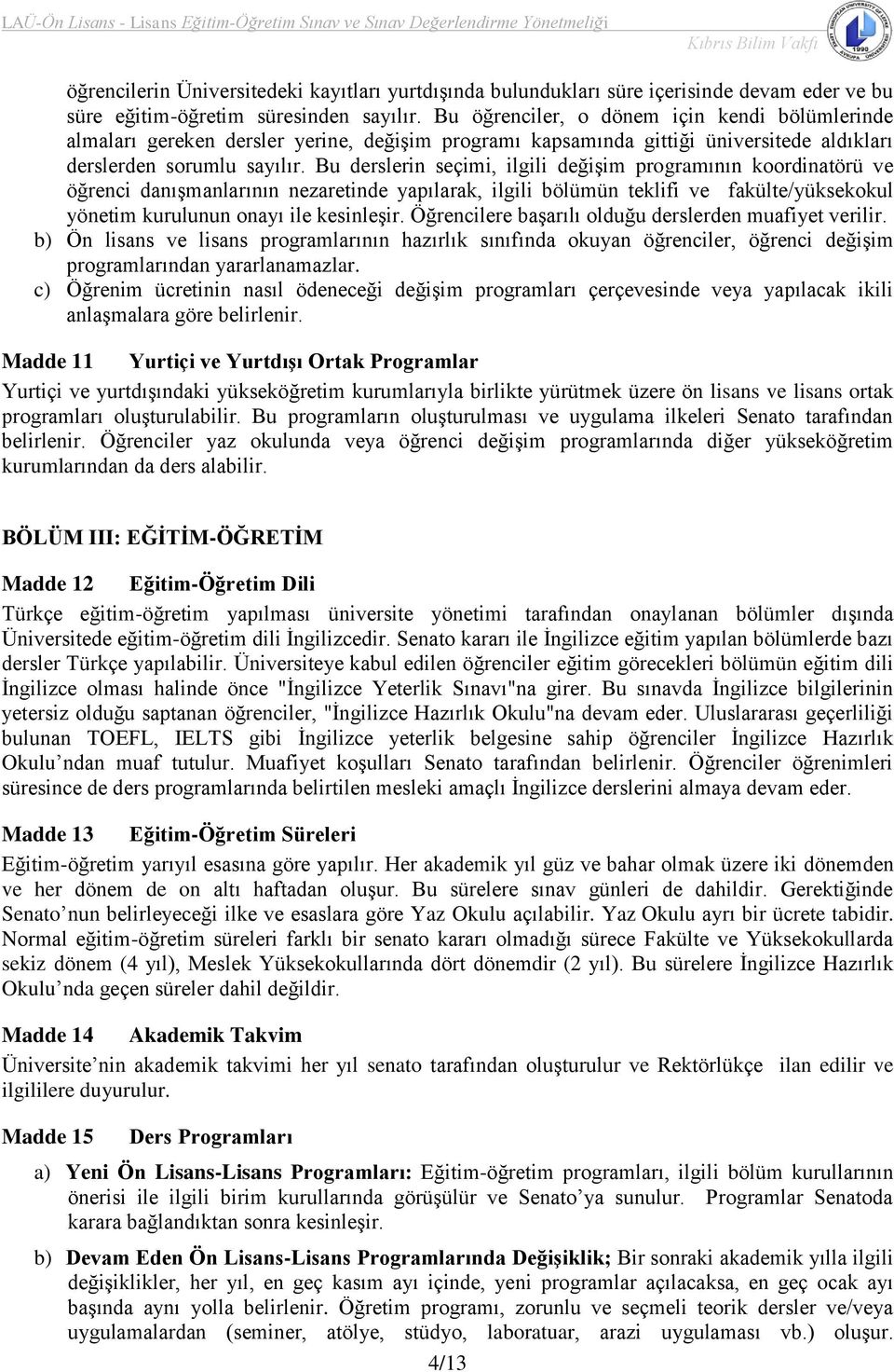 Bu derslerin seçimi, ilgili değişim programının koordinatörü ve öğrenci danışmanlarının nezaretinde yapılarak, ilgili bölümün teklifi ve fakülte/yüksekokul yönetim kurulunun onayı ile kesinleşir.