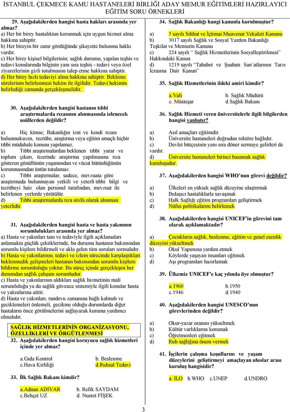 c) Her birey kişisel bilgilerinin; sağlık durumu, yapılan teşhis ve tedavi konularında bilginin yanı sıra teşhis - tedavi veya özel ziyaretlerinin gizli tutulmasını talep etme hakkına sahiptir.