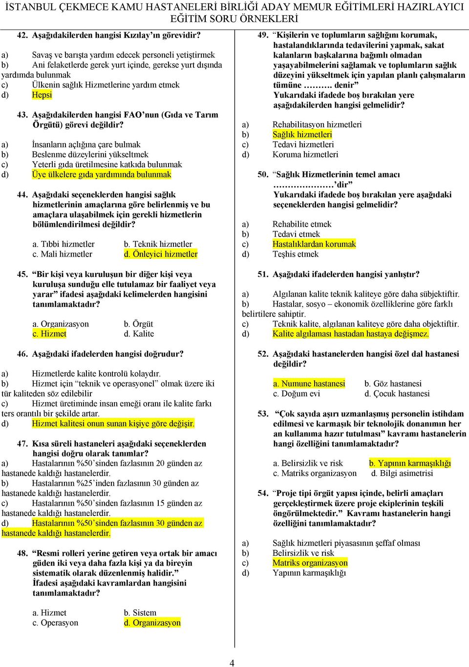 Aşağıdakilerden hangisi FAO nun (Gıda ve Tarım Örgütü) görevi a) İnsanların açlığına çare bulmak b) Beslenme düzeylerini yükseltmek c) Yeterli gıda üretilmesine katkıda bulunmak d) Üye ülkelere gıda