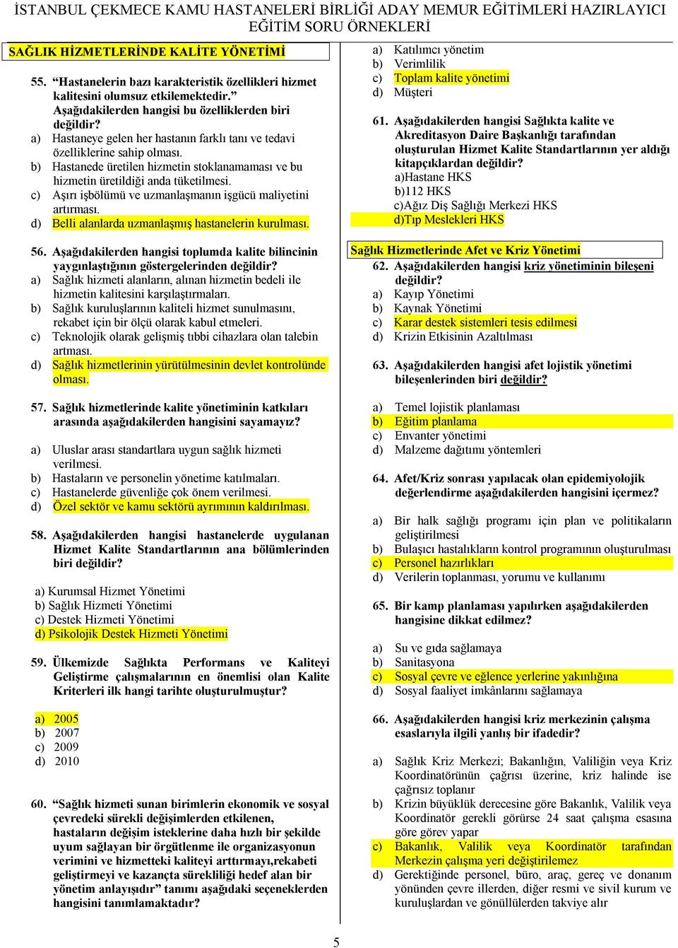 b) Hastanede üretilen hizmetin stoklanamaması ve bu hizmetin üretildiği anda tüketilmesi. c) Aşırı işbölümü ve uzmanlaşmanın işgücü maliyetini artırması.