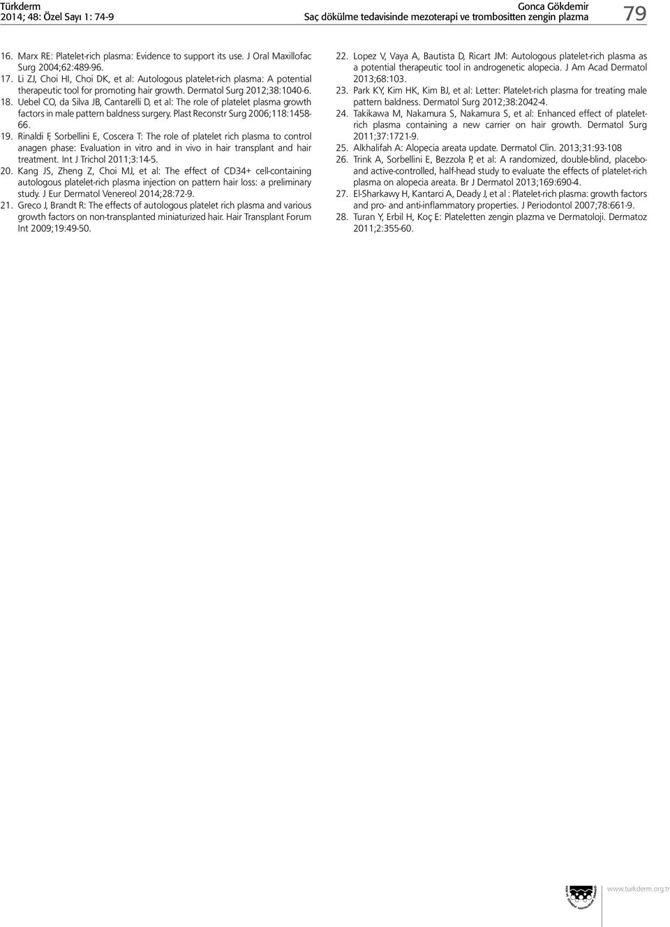 Uebel CO, da Silva JB, Cantarelli D, et al: The role of platelet plasma growth factors in male pattern baldness surgery. Plast Reconstr Surg 2006;118:1458-66. 19.