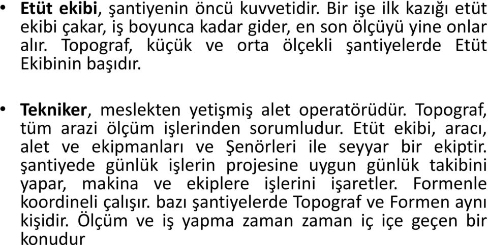 Topograf, tüm arazi ölçüm işlerinden sorumludur. Etüt ekibi, aracı, alet ve ekipmanları ve Şenörleri ile seyyar bir ekiptir.