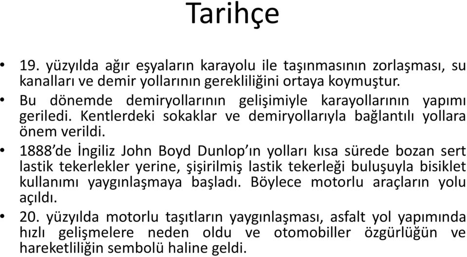 1888 de İngiliz John Boyd Dunlop ın yolları kısa sürede bozan sert lastik tekerlekler yerine, şişirilmiş lastik tekerleği buluşuyla bisiklet kullanımı yaygınlaşmaya