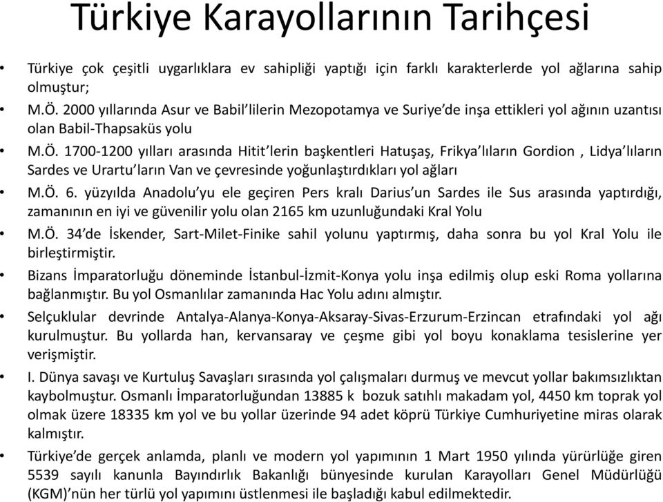 1700-1200 yılları arasında Hitit lerin başkentleri Hatuşaş, Frikya lıların Gordion, Lidya lıların Sardes ve Urartu ların Van ve çevresinde yoğunlaştırdıkları yol ağları M.Ö. 6.